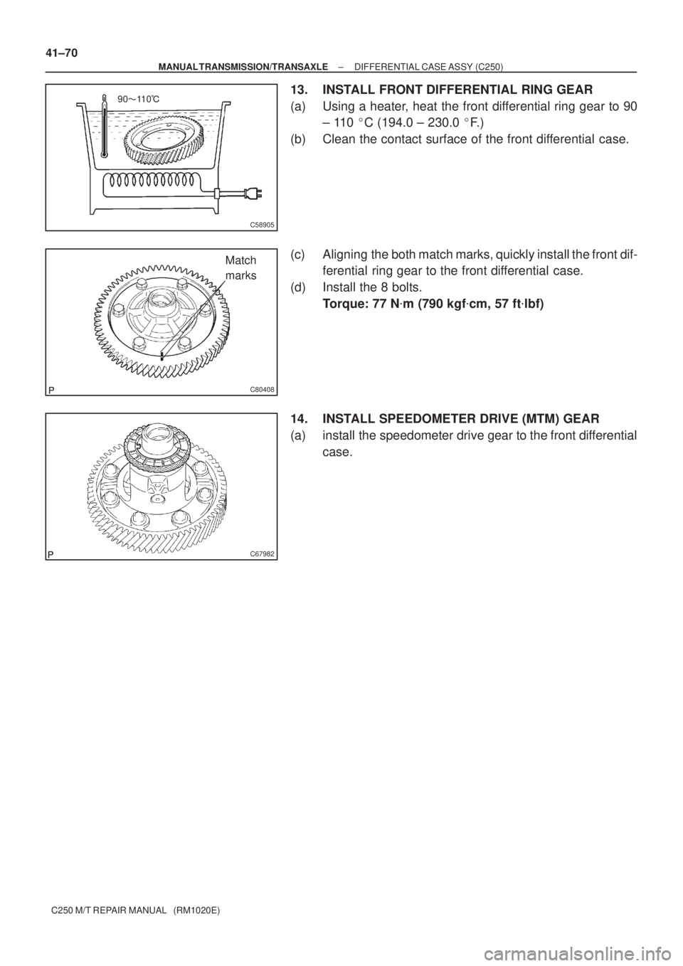 TOYOTA AVENSIS 2005  Service Repair Manual 9011 0
C58905
C80408
Match
marks
C67982
41±70
± MANUAL TRANSMISSION/TRANSAXLEDIFFERENTIAL CASE ASSY (C250)
C250 M/T REPAIR MANUAL   (RM1020E)
13. INSTALL FRONT DIFFERENTIAL RING GEAR
(a) Using a h