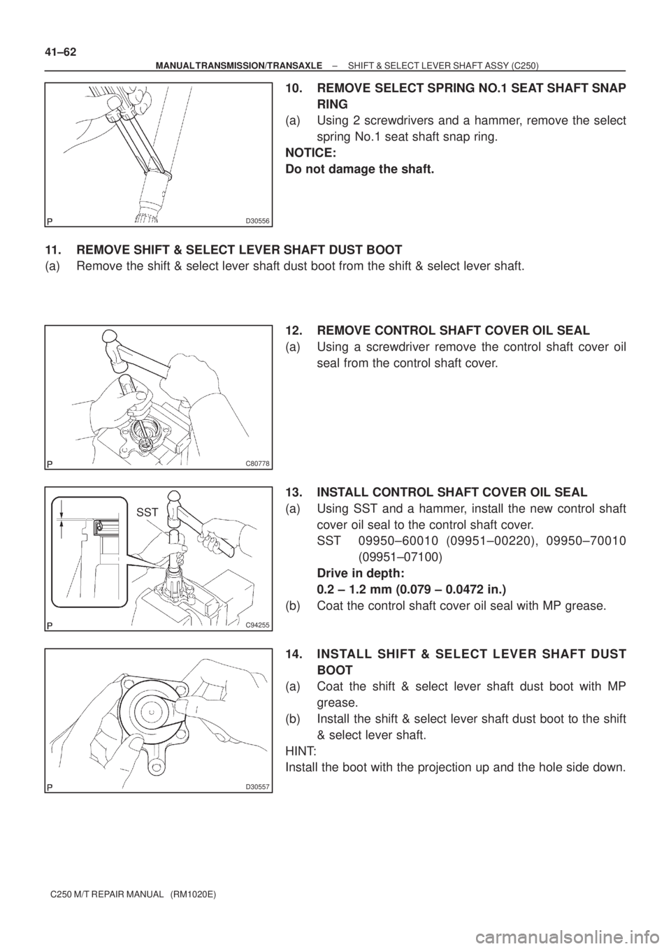 TOYOTA AVENSIS 2005  Service Repair Manual D30556
C80778
C94255
SST
D30557
41±62
± MANUAL TRANSMISSION/TRANSAXLESHIFT & SELECT LEVER SHAFT ASSY (C250)
C250 M/T REPAIR MANUAL   (RM1020E)
10. REMOVE SELECT SPRING NO.1 SEAT SHAFT SNAP
RING
(a) 