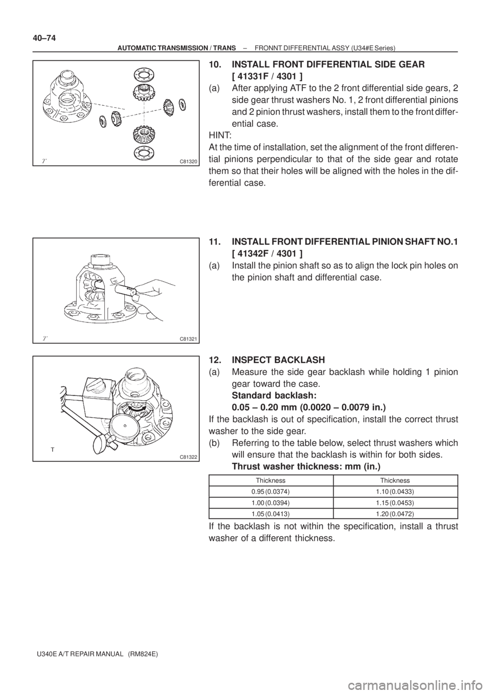TOYOTA AVENSIS 2005  Service Repair Manual C81320
C81321
C81322
40±74
± AUTOMATIC TRANSMISSION / TRANSFRONNT DIFFERENTIAL ASSY (U34#E Series)
U340E A/T REPAIR MANUAL   (RM824E)
10. INSTALL FRONT DIFFERENTIAL SIDE GEAR
[ 41331F / 4301 ]
(a) A