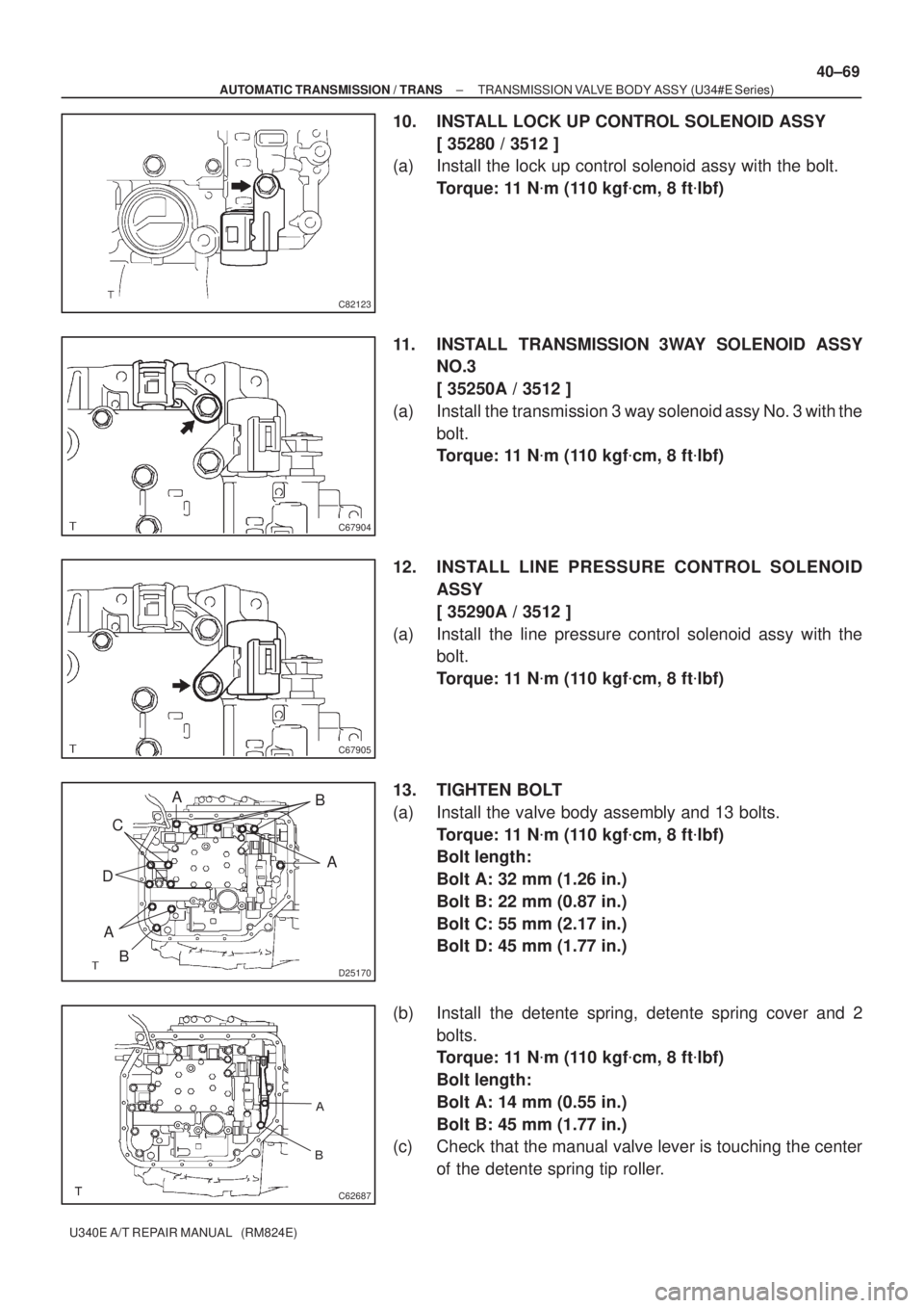 TOYOTA AVENSIS 2005  Service Repair Manual C82123
C67904
C67905
D25170
A
C
BA
A DB


C62687
± AUTOMATIC TRANSMISSION / TRANSTRANSMISSION VALVE BODY ASSY (U34#E Series)
40±69
U340E A/T REPAIR MANUAL   (RM824E)
10. INSTALL LOCK UP CONTROL SO