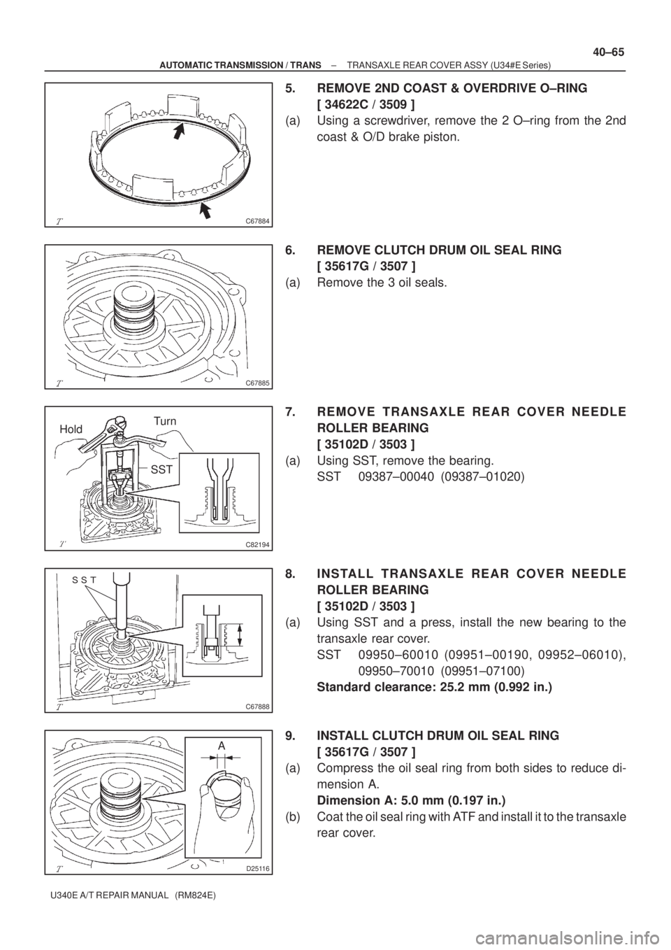 TOYOTA AVENSIS 2005  Service Repair Manual C67884
C67885
HoldTurn
SST
C82194

C67888
D25116
A
± AUTOMATIC TRANSMISSION / TRANSTRANSAXLE REAR COVER ASSY (U34#E Series)
40±65
U340E A/T REPAIR MANUAL   (RM824E)
5. REMOVE 2ND COAST & OVERDRIV