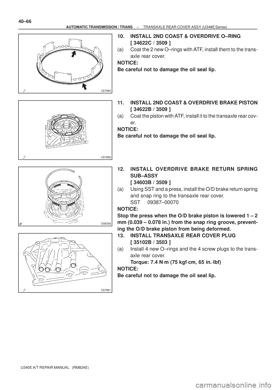TOYOTA AVENSIS 2005  Service Repair Manual C67884
C67889
D08358
C67881
40±66
± AUTOMATIC TRANSMISSION / TRANSTRANSAXLE REAR COVER ASSY (U34#E Series)
U340E A/T REPAIR MANUAL   (RM824E)
10. INSTALL 2ND COAST & OVERDRIVE O±RING
[ 34622C / 350