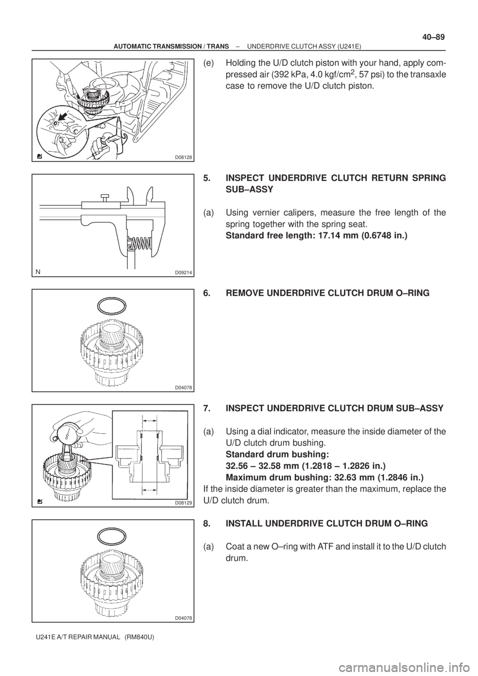 TOYOTA AVENSIS 2005  Service Repair Manual D08128
D09214
D04078
D08129
D04078
± AUTOMATIC TRANSMISSION / TRANSUNDERDRIVE CLUTCH ASSY (U241E)
40±89
U241E A/T REPAIR MANUAL   (RM840U)
(e) Holding the U/D clutch piston with your hand, apply com