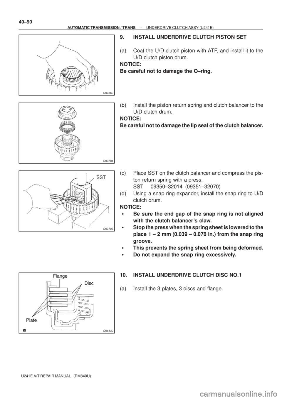 TOYOTA AVENSIS 2005  Service Repair Manual D03860
D03704
D03703
SST
D08130
Flange
Disc
Plate 40±90
± AUTOMATIC TRANSMISSION / TRANSUNDERDRIVE CLUTCH ASSY (U241E)
U241E A/T REPAIR MANUAL   (RM840U)
9. INSTALL UNDERDRIVE CLUTCH PISTON SET
(a) 