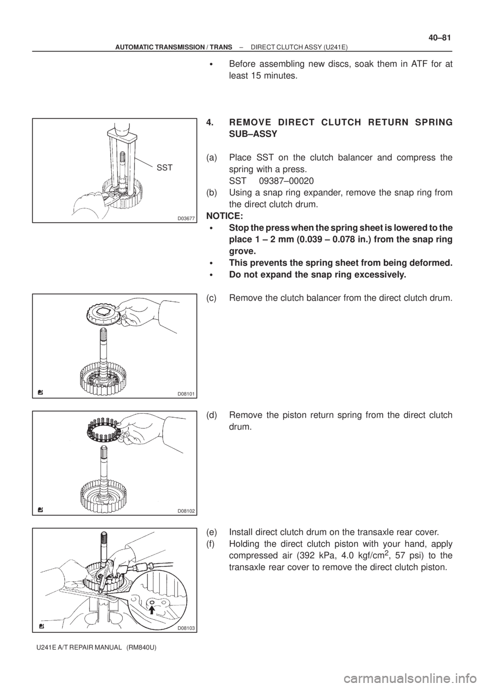 TOYOTA AVENSIS 2005  Service Repair Manual D03677
SST
D08101
D08102
D08103
± AUTOMATIC TRANSMISSION / TRANSDIRECT CLUTCH ASSY (U241E)
40±81
U241E A/T REPAIR MANUAL   (RM840U)
Before assembling new discs, soak them in ATF for at
least 15 min