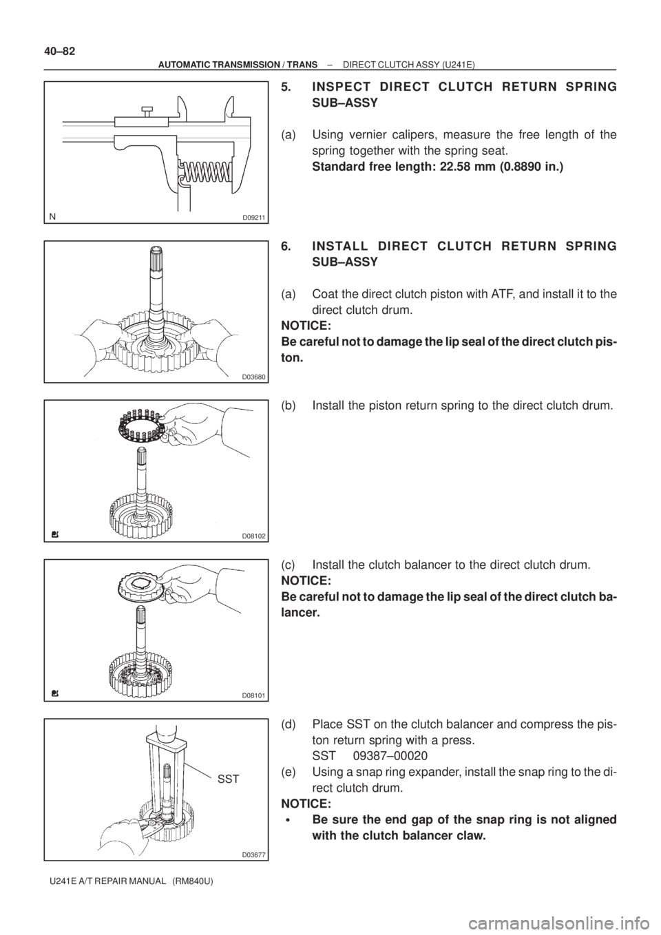 TOYOTA AVENSIS 2005  Service Repair Manual D09211
D03680
D08102
D08101
D03677
SST
40±82
± AUTOMATIC TRANSMISSION / TRANSDIRECT CLUTCH ASSY (U241E)
U241E A/T REPAIR MANUAL   (RM840U)
5. INSPECT DIRECT CLUTCH RETURN SPRING
SUB±ASSY
(a) Using 