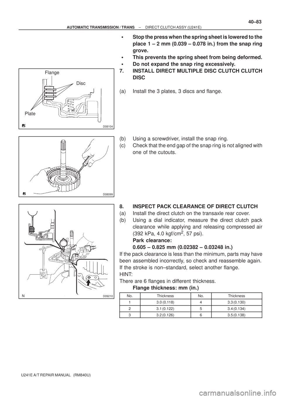 TOYOTA AVENSIS 2005  Service Repair Manual D08104
Flange
Disc
Plate
D08099
D09210
± AUTOMATIC TRANSMISSION / TRANSDIRECT CLUTCH ASSY (U241E)
40±83
U241E A/T REPAIR MANUAL   (RM840U)
Stop the press when the spring sheet is lowered to the
pla