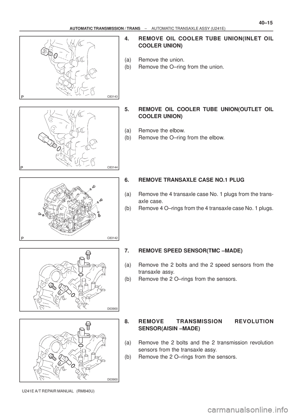 TOYOTA AVENSIS 2005  Service Repair Manual C83143
C83144
C83142
D03900
D03900
± AUTOMATIC TRANSMISSION / TRANSAUTOMATIC TRANSAXLE ASSY (U241E)
40±15
U241E A/T REPAIR MANUAL   (RM840U)
4. REMOVE OIL COOLER TUBE UNION(INLET OIL
COOLER UNION)
(