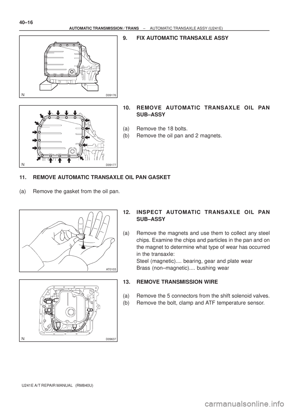 TOYOTA AVENSIS 2005  Service Repair Manual D09176
D09177
AT0103
D09637
40±16
± AUTOMATIC TRANSMISSION / TRANSAUTOMATIC TRANSAXLE ASSY (U241E)
U241E A/T REPAIR MANUAL   (RM840U)
9. FIX AUTOMATIC TRANSAXLE ASSY
10. REMOVE AUTOMATIC TRANSAXLE O