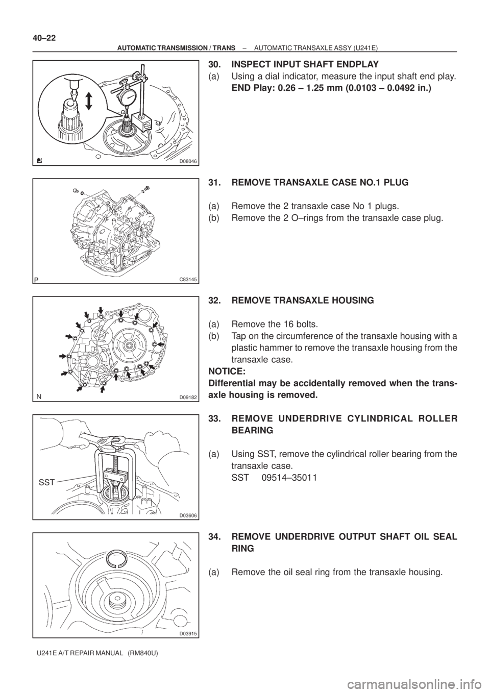 TOYOTA AVENSIS 2005 Service Repair Manual D08046
C83145
D09182
D03606
SST
D03915
40±22
± AUTOMATIC TRANSMISSION / TRANSAUTOMATIC TRANSAXLE ASSY (U241E)
U241E A/T REPAIR MANUAL (RM840U)
30. INSPECT INPUT SHAFT ENDPLAY
(a) Using a dial indi TOYOTA AVENSIS 2005 Service Repair Manual D08046
C83145
D09182
D03606
SST
D03915
40±22
± AUTOMATIC TRANSMISSION / TRANSAUTOMATIC TRANSAXLE ASSY (U241E)
U241E A/T REPAIR MANUAL (RM840U)
30. INSPECT INPUT SHAFT ENDPLAY
(a) Using a dial indi