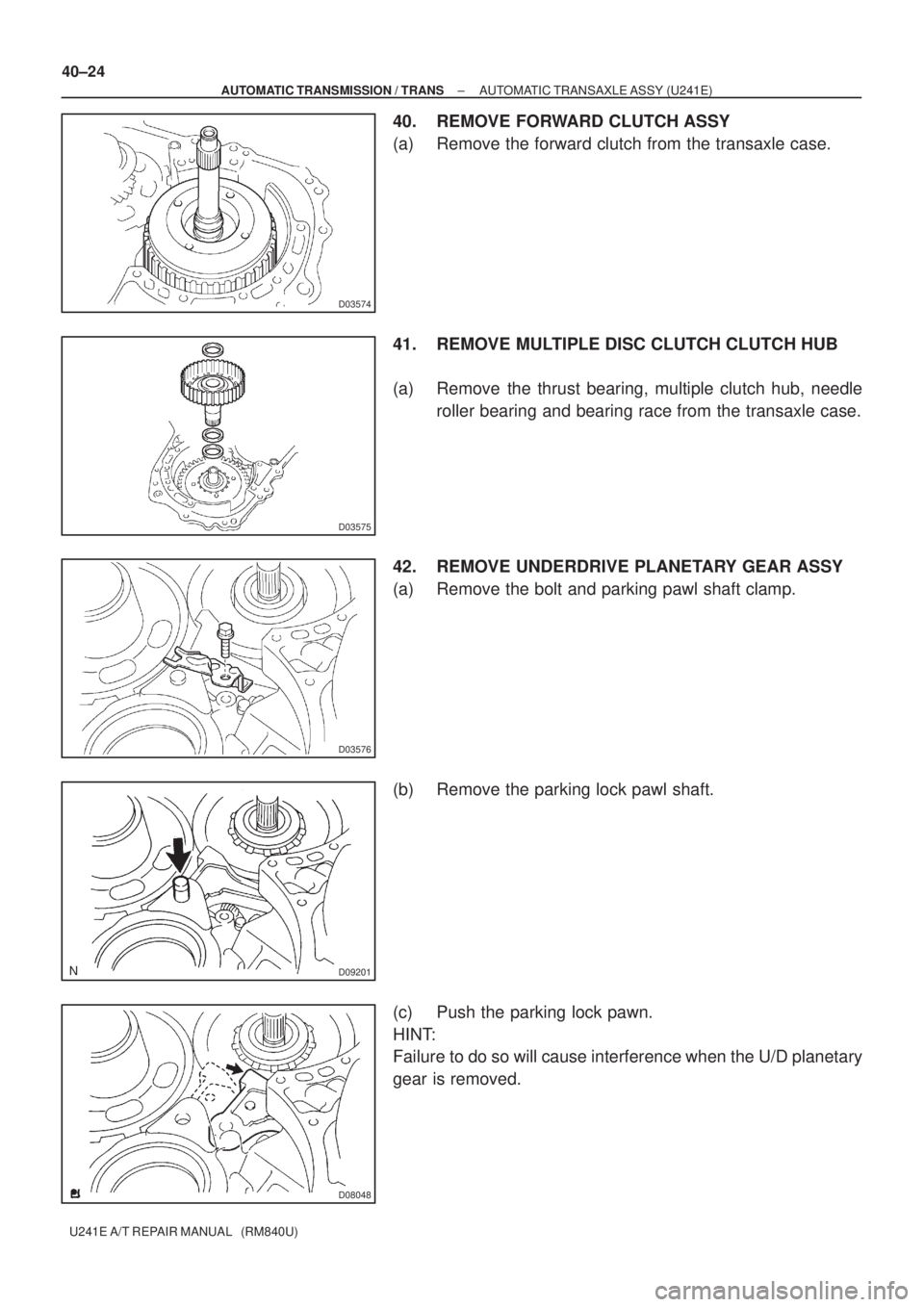 TOYOTA AVENSIS 2005 Service Repair Manual D03574
D03575
D03576
D09201
D08048
40±24
± AUTOMATIC TRANSMISSION / TRANSAUTOMATIC TRANSAXLE ASSY (U241E)
U241E A/T REPAIR MANUAL (RM840U)
40. REMOVE FORWARD CLUTCH ASSY
(a) Remove the forward clu TOYOTA AVENSIS 2005 Service Repair Manual D03574
D03575
D03576
D09201
D08048
40±24
± AUTOMATIC TRANSMISSION / TRANSAUTOMATIC TRANSAXLE ASSY (U241E)
U241E A/T REPAIR MANUAL (RM840U)
40. REMOVE FORWARD CLUTCH ASSY
(a) Remove the forward clu