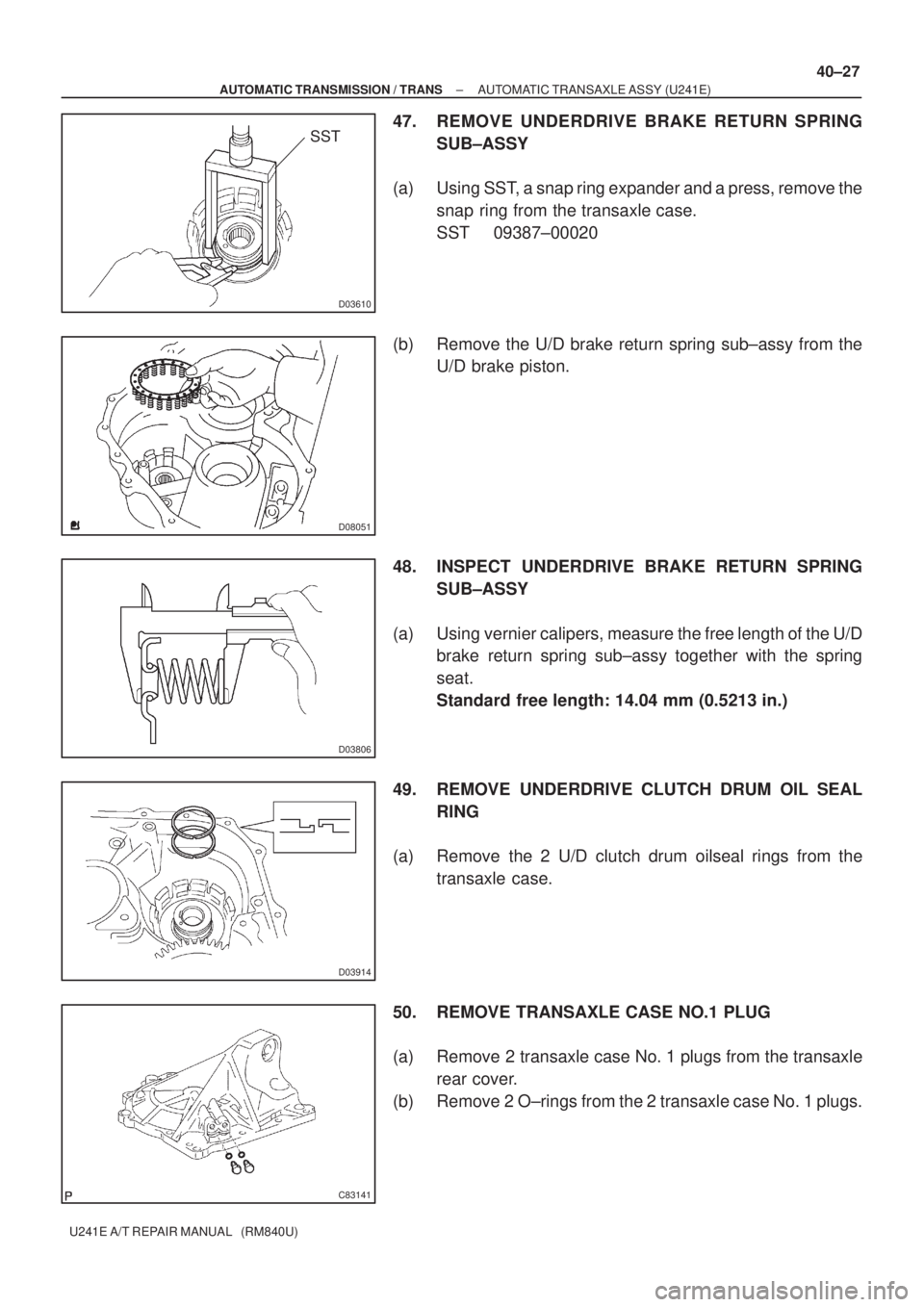 TOYOTA AVENSIS 2005 Service Repair Manual D03610
SST
D08051
D03806
D03914
C83141
± AUTOMATIC TRANSMISSION / TRANSAUTOMATIC TRANSAXLE ASSY (U241E)
40±27
U241E A/T REPAIR MANUAL (RM840U)
47. REMOVE UNDERDRIVE BRAKE RETURN SPRING
SUB±ASSY
( TOYOTA AVENSIS 2005 Service Repair Manual D03610
SST
D08051
D03806
D03914
C83141
± AUTOMATIC TRANSMISSION / TRANSAUTOMATIC TRANSAXLE ASSY (U241E)
40±27
U241E A/T REPAIR MANUAL (RM840U)
47. REMOVE UNDERDRIVE BRAKE RETURN SPRING
SUB±ASSY
(