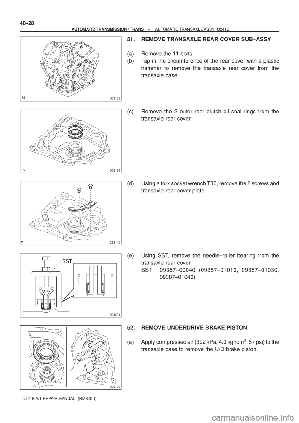TOYOTA AVENSIS 2005 Service Repair Manual D09183
D09184
C83140
D03801
SST
D03799
40±28
± AUTOMATIC TRANSMISSION / TRANSAUTOMATIC TRANSAXLE ASSY (U241E)
U241E A/T REPAIR MANUAL (RM840U)
51. REMOVE TRANSAXLE REAR COVER SUB±ASSY
(a) Remove TOYOTA AVENSIS 2005 Service Repair Manual D09183
D09184
C83140
D03801
SST
D03799
40±28
± AUTOMATIC TRANSMISSION / TRANSAUTOMATIC TRANSAXLE ASSY (U241E)
U241E A/T REPAIR MANUAL (RM840U)
51. REMOVE TRANSAXLE REAR COVER SUB±ASSY
(a) Remove