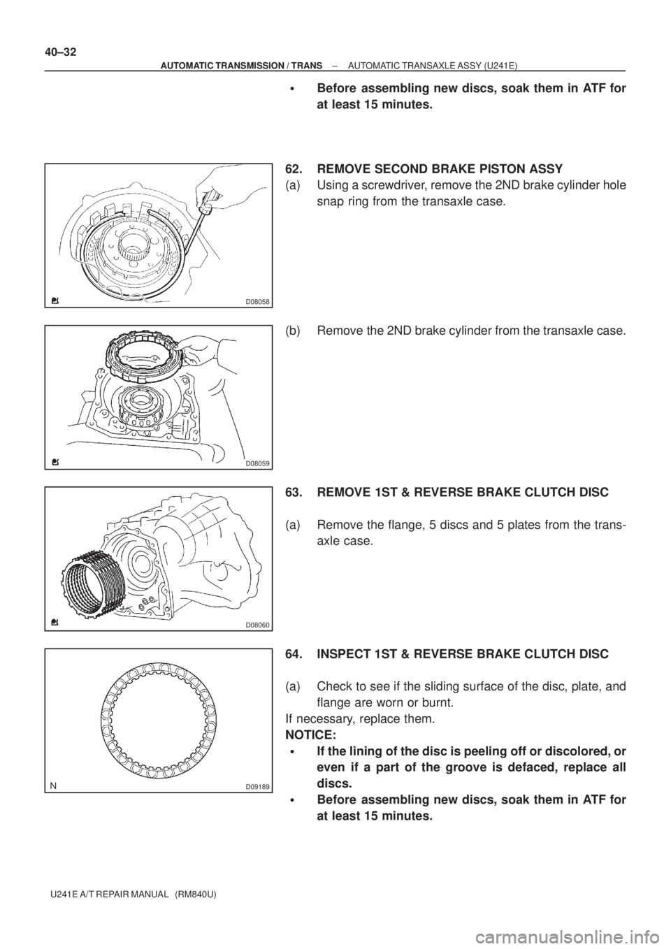 TOYOTA AVENSIS 2005  Service Repair Manual D08058
D08059
D08060
D09189
40±32
± AUTOMATIC TRANSMISSION / TRANSAUTOMATIC TRANSAXLE ASSY (U241E)
U241E A/T REPAIR MANUAL   (RM840U)
Before  assembling new discs, soak them in ATF for
at least 15 