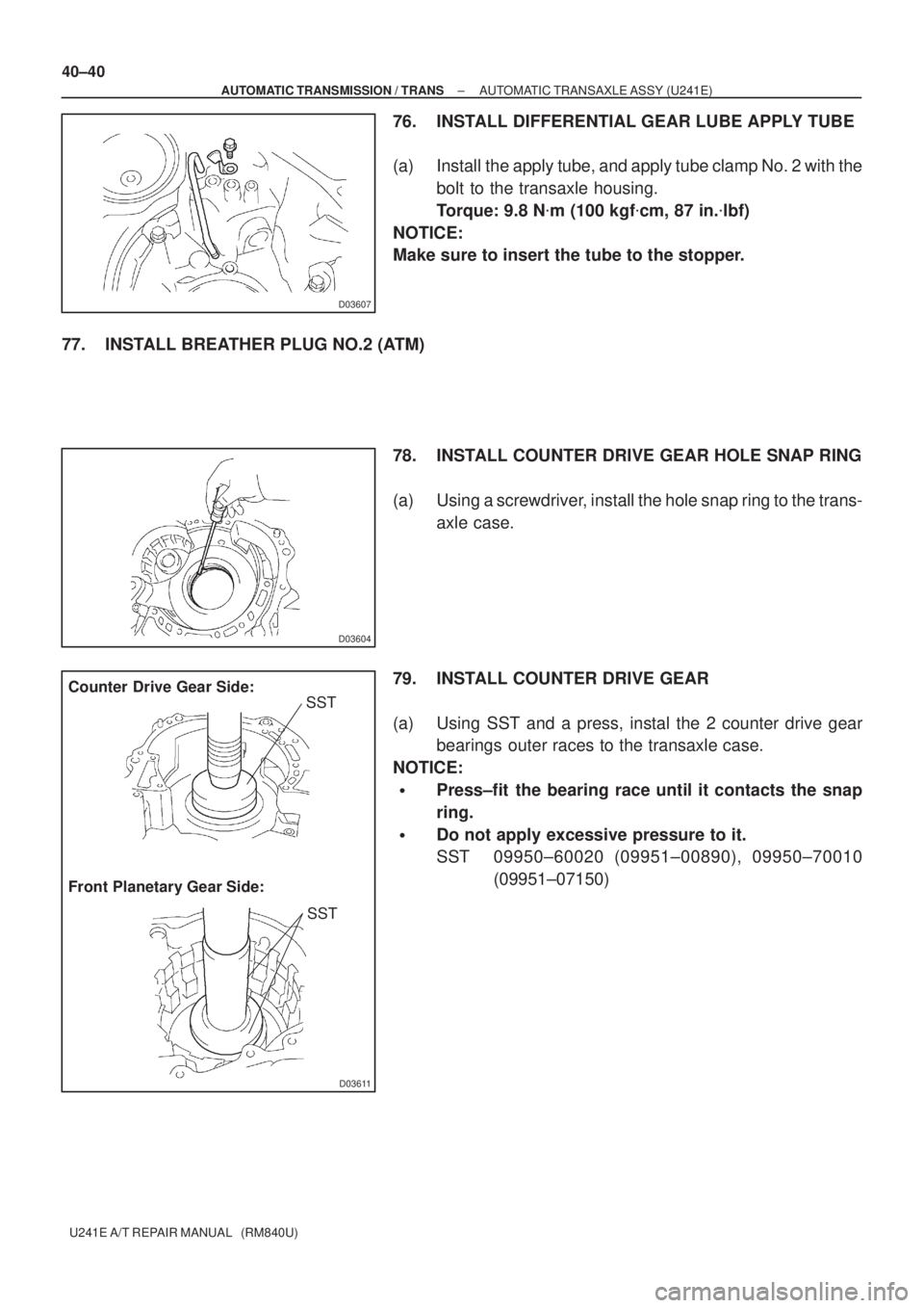 TOYOTA AVENSIS 2005 Service Repair Manual D03607
D03604
D03611
Counter Drive Gear Side:
Front Planetary Gear Side:SST
SST
40±40
± AUTOMATIC TRANSMISSION / TRANSAUTOMATIC TRANSAXLE ASSY (U241E)
U241E A/T REPAIR MANUAL (RM840U)
76. INSTALL TOYOTA AVENSIS 2005 Service Repair Manual D03607
D03604
D03611
Counter Drive Gear Side:
Front Planetary Gear Side:SST
SST
40±40
± AUTOMATIC TRANSMISSION / TRANSAUTOMATIC TRANSAXLE ASSY (U241E)
U241E A/T REPAIR MANUAL (RM840U)
76. INSTALL
