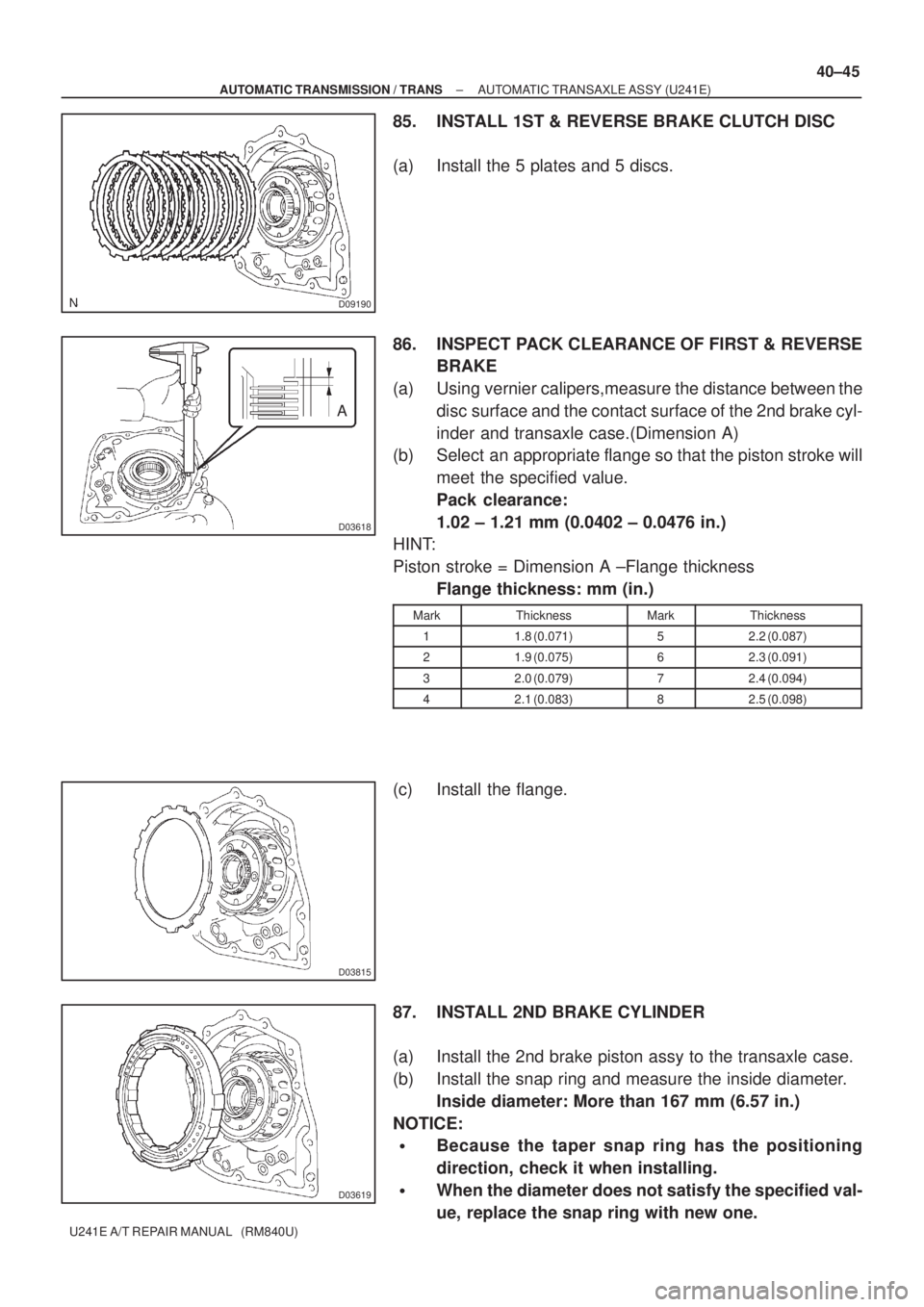 TOYOTA AVENSIS 2005 Service Repair Manual D09190
D03618
A
D03815
D03619
± AUTOMATIC TRANSMISSION / TRANSAUTOMATIC TRANSAXLE ASSY (U241E)
40±45
U241E A/T REPAIR MANUAL (RM840U)
85. INSTALL 1ST & REVERSE BRAKE CLUTCH DISC
(a) Install the 5 TOYOTA AVENSIS 2005 Service Repair Manual D09190
D03618
A
D03815
D03619
± AUTOMATIC TRANSMISSION / TRANSAUTOMATIC TRANSAXLE ASSY (U241E)
40±45
U241E A/T REPAIR MANUAL (RM840U)
85. INSTALL 1ST & REVERSE BRAKE CLUTCH DISC
(a) Install the 5