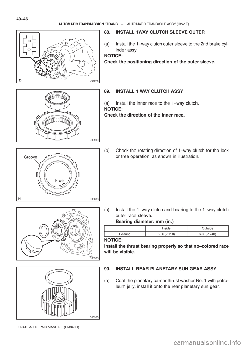 TOYOTA AVENSIS 2005 Service Repair Manual D08078
D03909
D09638
Groove
Free
D03588
D03908
40±46
± AUTOMATIC TRANSMISSION / TRANSAUTOMATIC TRANSAXLE ASSY (U241E)
U241E A/T REPAIR MANUAL (RM840U)
88. INSTALL 1WAY CLUTCH SLEEVE OUTER
(a) Inst TOYOTA AVENSIS 2005 Service Repair Manual D08078
D03909
D09638
Groove
Free
D03588
D03908
40±46
± AUTOMATIC TRANSMISSION / TRANSAUTOMATIC TRANSAXLE ASSY (U241E)
U241E A/T REPAIR MANUAL (RM840U)
88. INSTALL 1WAY CLUTCH SLEEVE OUTER
(a) Inst