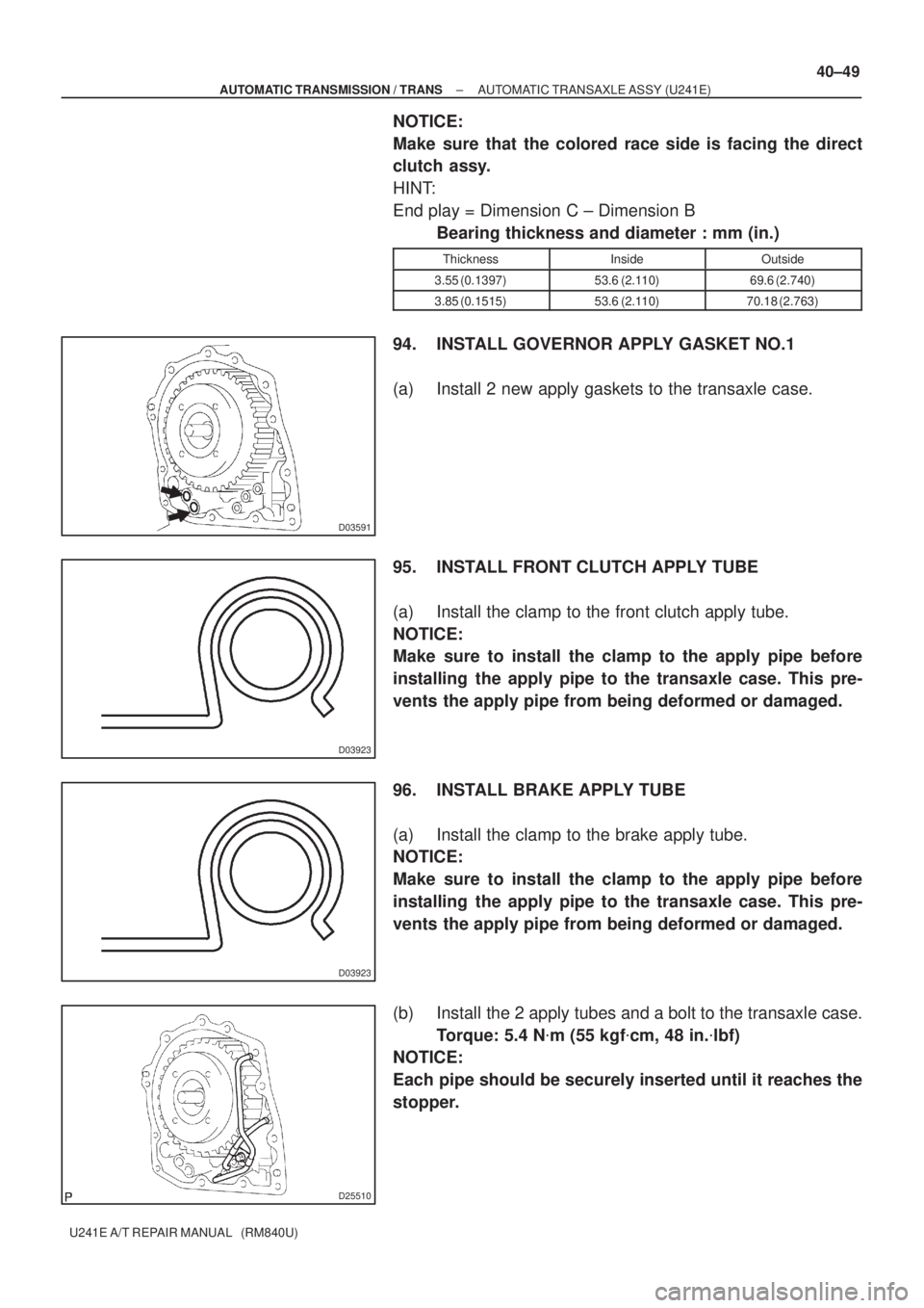 TOYOTA AVENSIS 2005  Service Repair Manual D03591
D03923
D03923
D25510
± AUTOMATIC TRANSMISSION / TRANSAUTOMATIC TRANSAXLE ASSY (U241E)
40±49
U241E A/T REPAIR MANUAL   (RM840U)
NOTICE:
Make sure that the colored race side is facing the direc