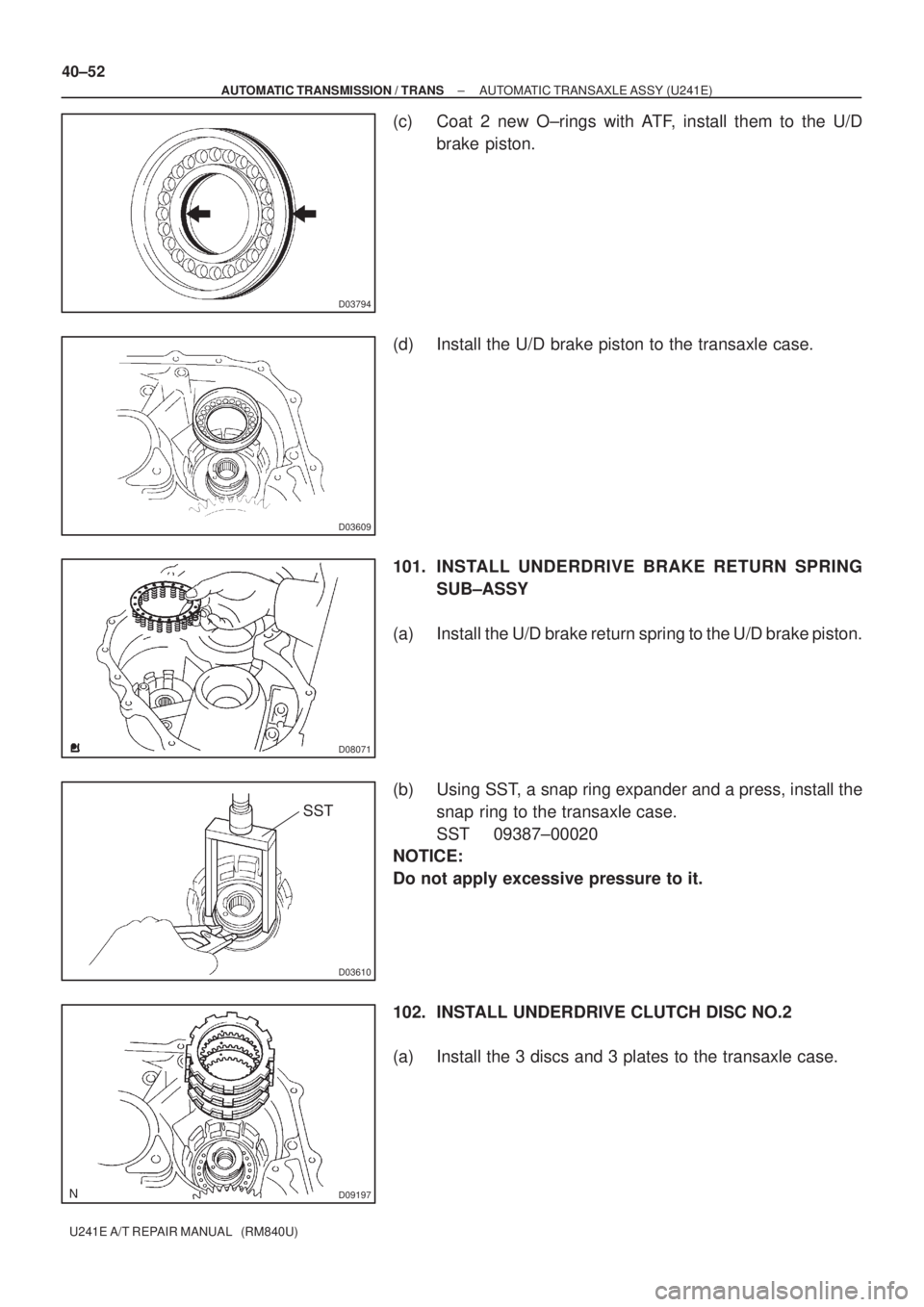 TOYOTA AVENSIS 2005  Service Repair Manual D03794
D03609
D08071
D03610
SST
D09197
40±52
± AUTOMATIC TRANSMISSION / TRANSAUTOMATIC TRANSAXLE ASSY (U241E)
U241E A/T REPAIR MANUAL   (RM840U)
(c) Coat 2 new O±rings with ATF, install them to the