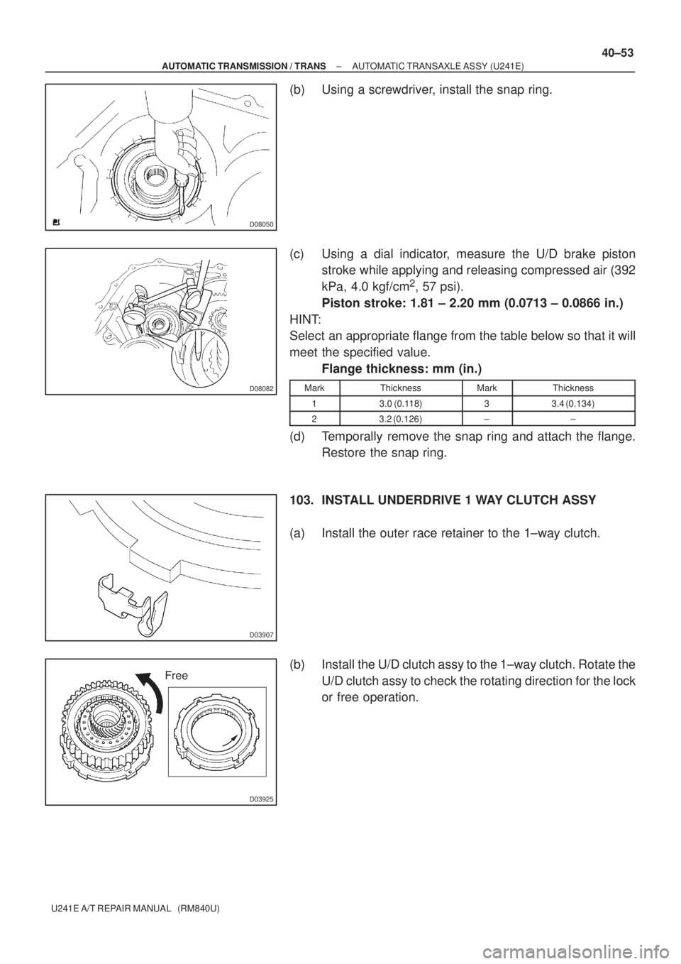 TOYOTA AVENSIS 2005  Service Repair Manual D08050
D08082
D03907
D03925
Free
± AUTOMATIC TRANSMISSION / TRANSAUTOMATIC TRANSAXLE ASSY (U241E)
40±53
U241E A/T REPAIR MANUAL   (RM840U)
(b) Using a screwdriver, install the snap ring.
(c) Using a