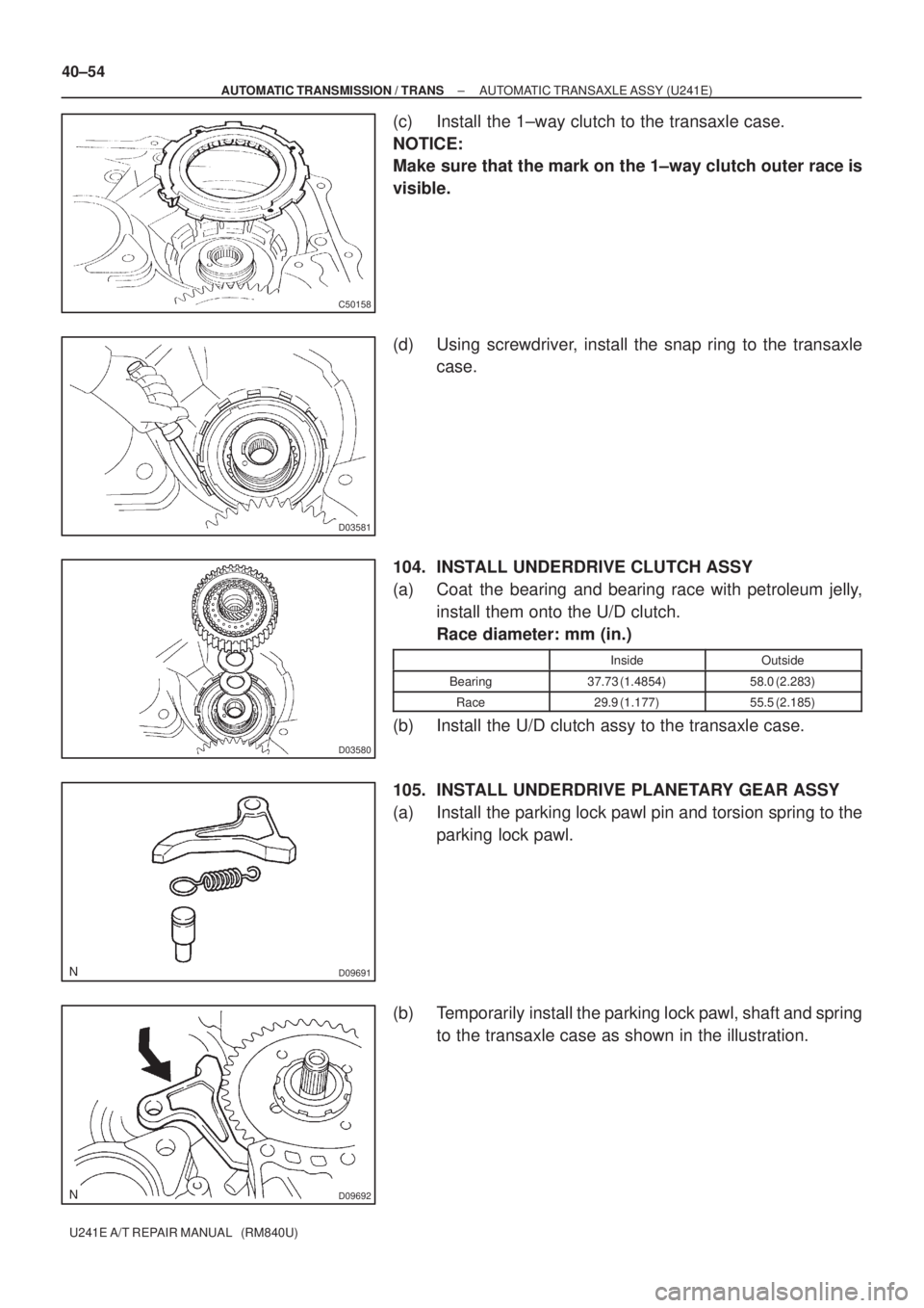 TOYOTA AVENSIS 2005  Service Repair Manual C50158
D03581
D03580
D09691
D09692
40±54
± AUTOMATIC TRANSMISSION / TRANSAUTOMATIC TRANSAXLE ASSY (U241E)
U241E A/T REPAIR MANUAL   (RM840U)
(c) Install the 1±way clutch to the transaxle case.
NOTI