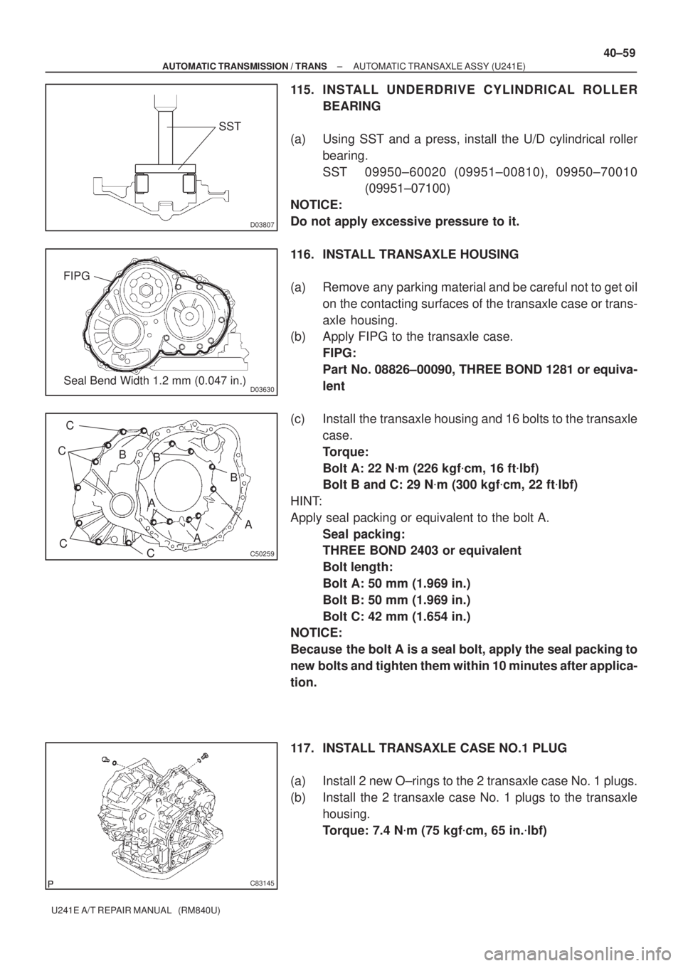 TOYOTA AVENSIS 2005  Service Repair Manual D03807
SST
D03630Seal Bend Width 1.2 mm (0.047 in.) FIPG
C50259
C
C
C
CA
AA B
BB
C83145
± AUTOMATIC TRANSMISSION / TRANSAUTOMATIC TRANSAXLE ASSY (U241E)
40±59
U241E A/T REPAIR MANUAL   (RM840U)
115.