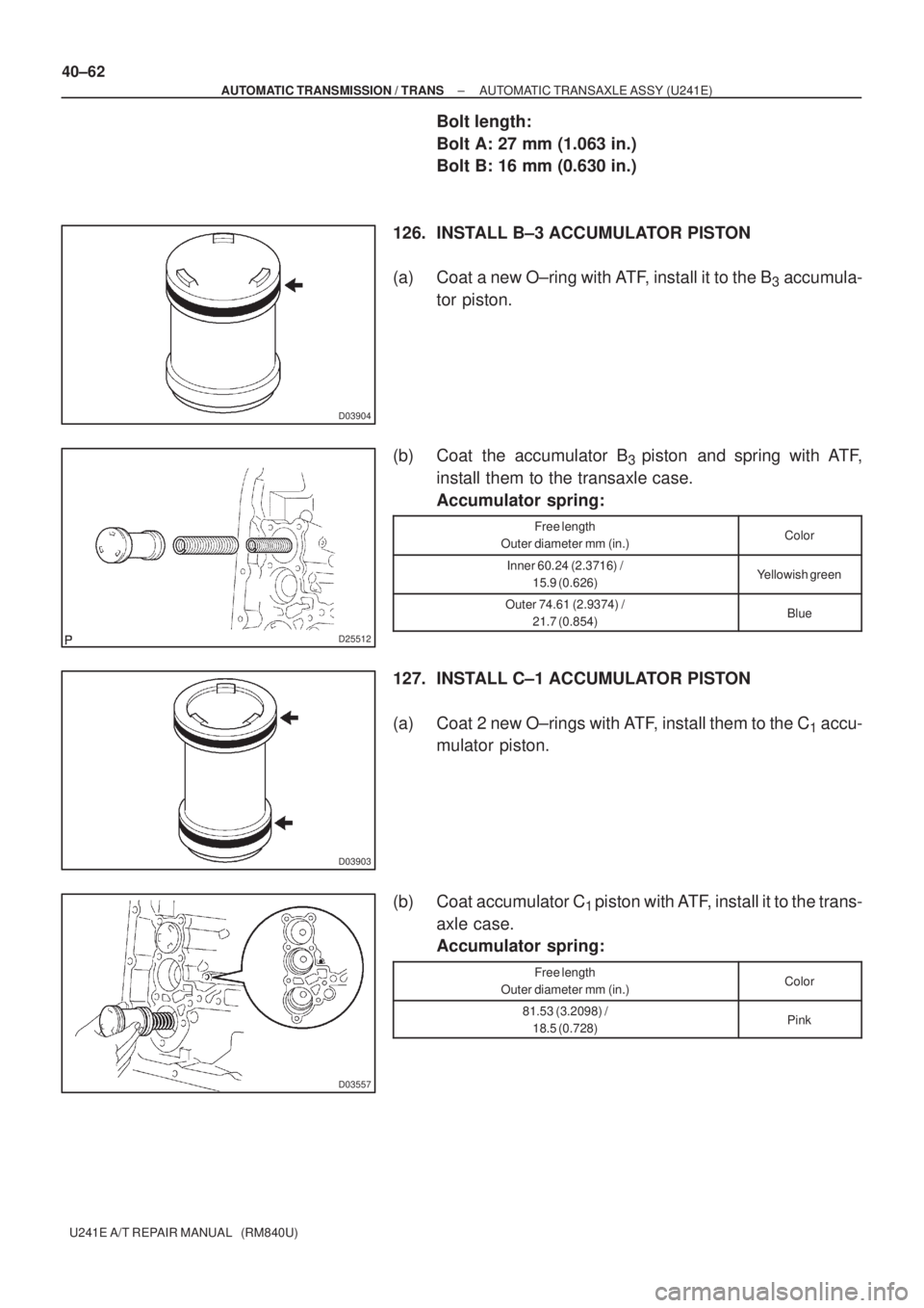 TOYOTA AVENSIS 2005  Service Repair Manual D03904
D25512
D03903
D03557
40±62
± AUTOMATIC TRANSMISSION / TRANSAUTOMATIC TRANSAXLE ASSY (U241E)
U241E A/T REPAIR MANUAL   (RM840U)
Bolt length:
Bolt A: 27 mm (1.063 in.)
Bolt B: 16 mm (0.630 in.)