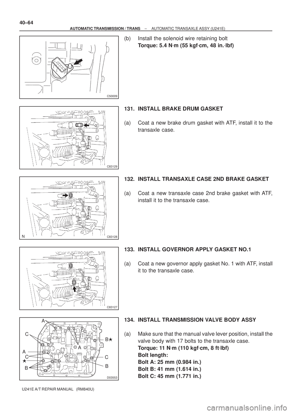 TOYOTA AVENSIS 2005  Service Repair Manual C50009
C83129
C83128
C83127
D03553
A
C
A
C
A
BB B
C 40±64
± AUTOMATIC TRANSMISSION / TRANSAUTOMATIC TRANSAXLE ASSY (U241E)
U241E A/T REPAIR MANUAL   (RM840U)
(b) Install the solenoid wire retainin