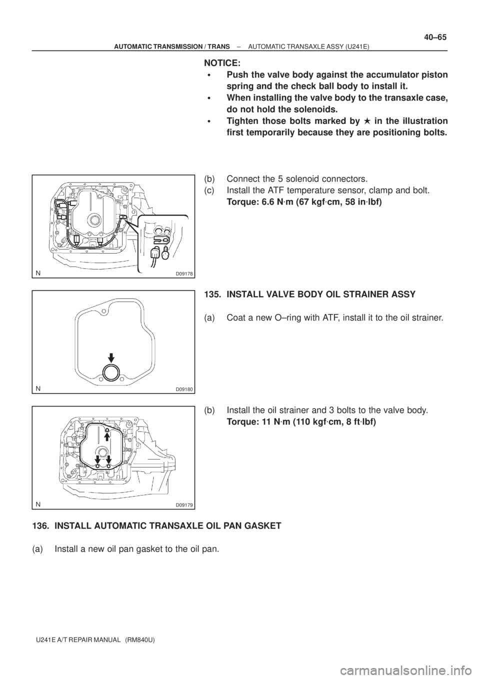TOYOTA AVENSIS 2005  Service Repair Manual D09178
D09180
D09179
± AUTOMATIC TRANSMISSION / TRANSAUTOMATIC TRANSAXLE ASSY (U241E)
40±65
U241E A/T REPAIR MANUAL   (RM840U)
NOTICE:
Push the valve body against the accumulator piston
spring and 