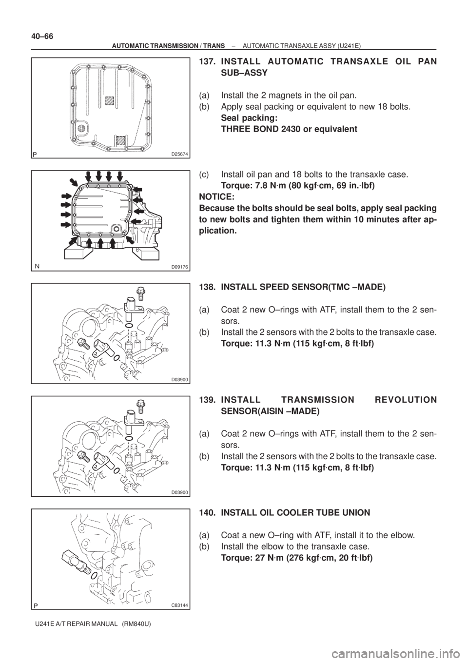 TOYOTA AVENSIS 2005  Service Repair Manual D25674
D09176
D03900
D03900
C83144
40±66
± AUTOMATIC TRANSMISSION / TRANSAUTOMATIC TRANSAXLE ASSY (U241E)
U241E A/T REPAIR MANUAL   (RM840U)
137. I N S TA L L A U TO M AT I C TRANSAXLE OIL PAN
SUB±