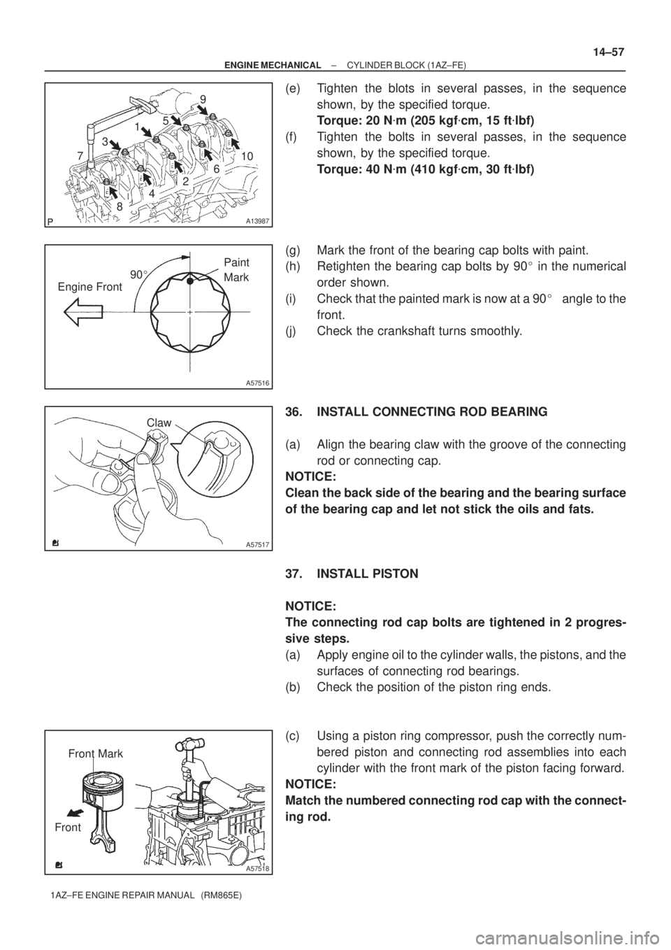 TOYOTA AVENSIS 2005  Service Repair Manual A13987
1
2 3
45
6 7
89
10 7
90
A57516
Engine FrontPaint 
Mark
A57517
Claw
A57518
Front Mark
Front
± ENGINE MECHANICALCYLINDER BLOCK (1AZ±FE)
14±57
1AZ±FE ENGINE REPAIR MANUAL   (RM865E)
(e) Tight
