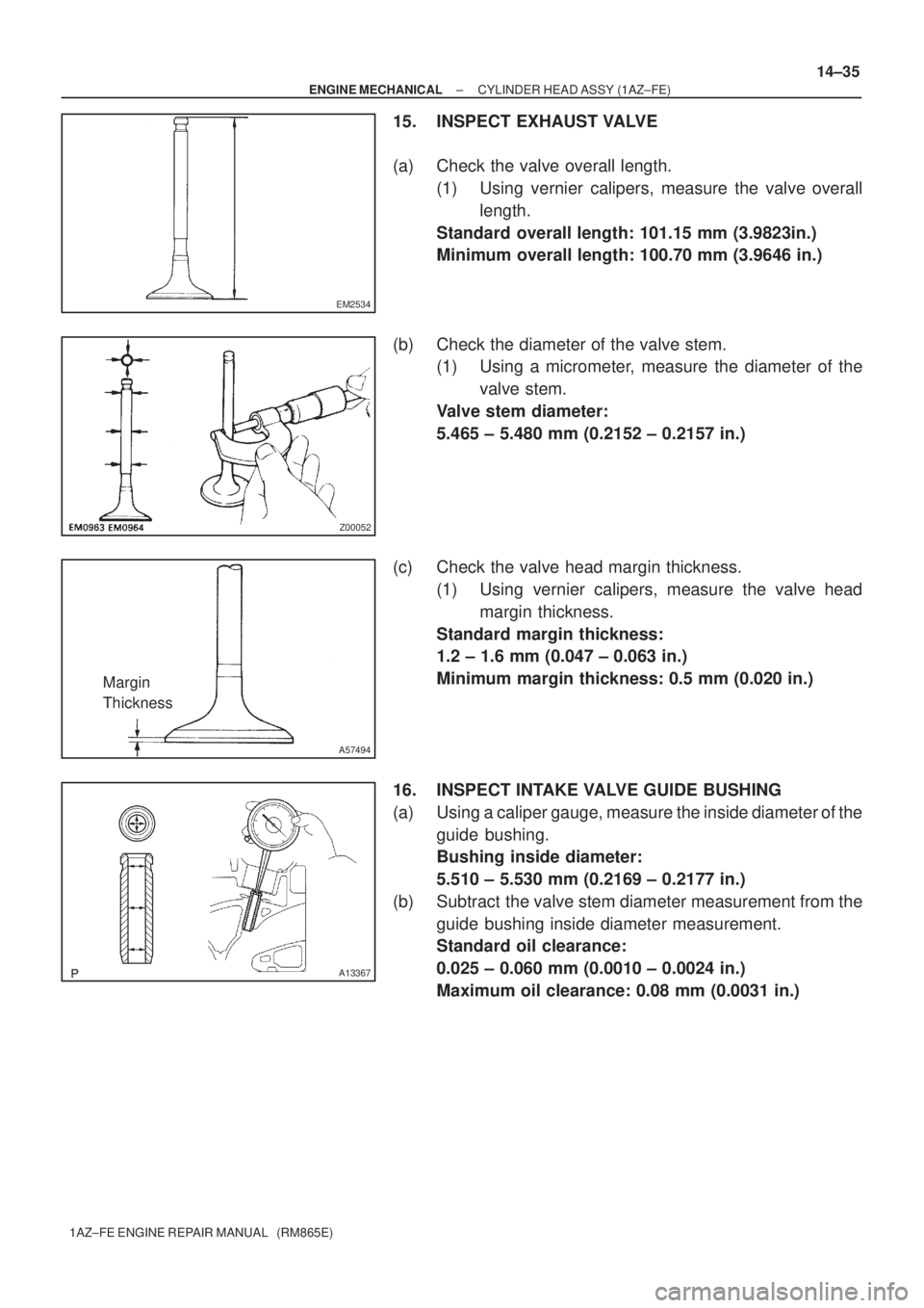 TOYOTA AVENSIS 2005  Service Repair Manual EM2534
Z00052
A57494
Margin
Thickness
A13367
± ENGINE MECHANICALCYLINDER HEAD ASSY (1AZ±FE)
14±35
1AZ±FE ENGINE REPAIR MANUAL   (RM865E)
15. INSPECT EXHAUST VALVE
(a) Check the valve overall lengt