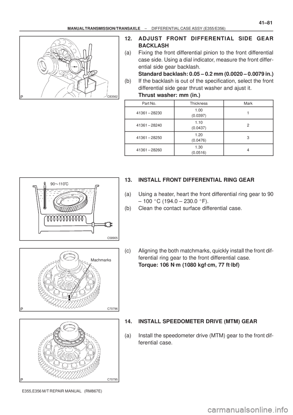 TOYOTA AVENSIS 2005  Service Repair Manual C83562
9011 0
C58905
C70796
Machmarks
C70795
± MANUAL TRANSMISSION/TRANSAXLEDIFFERENTIAL CASE ASSY (E355/E356)
41±81
E355,E356 M/T REPAIR MANUAL   (RM867E)
12. ADJUST FRONT DIFFERENTIAL SIDE GEAR
