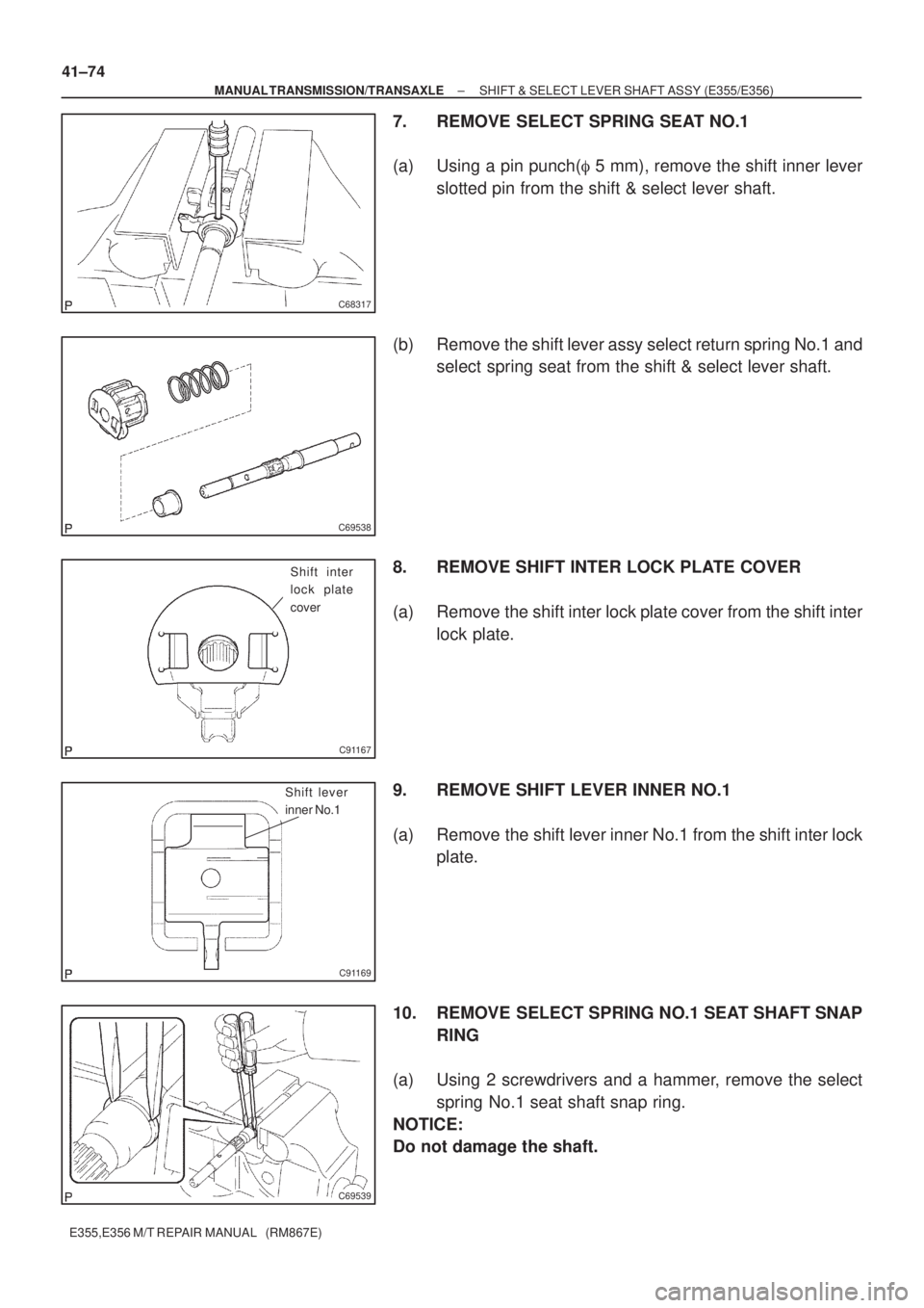 TOYOTA AVENSIS 2005  Service Repair Manual C68317
C69538
C91167
Shift inter
lock plate
cover
C91169
Shift lever
inner No.1
C69539
41±74
± MANUAL TRANSMISSION/TRANSAXLESHIFT & SELECT LEVER SHAFT ASSY (E355/E356)
E355,E356 M/T REPAIR MANUAL   