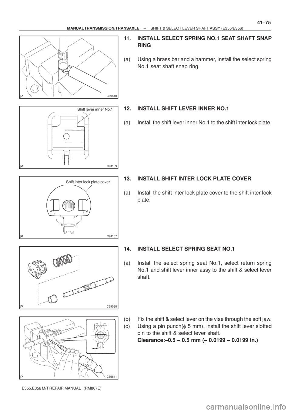 TOYOTA AVENSIS 2005  Service Repair Manual C69540
C91169
Shift lever inner No.1
C91167
Shift inter lock plate cover
C69538
C69541
± MANUAL TRANSMISSION/TRANSAXLESHIFT & SELECT LEVER SHAFT ASSY (E355/E356)
41±75
E355,E356 M/T REPAIR MANUAL   