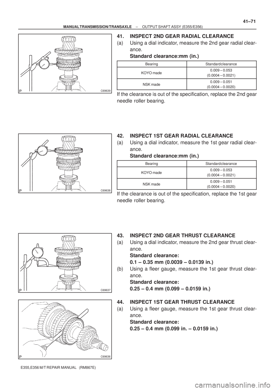 TOYOTA AVENSIS 2005  Service Repair Manual C69639
C69638
C69637
C69636
± MANUAL TRANSMISSION/TRANSAXLEOUTPUT SHAFT ASSY (E355/E356)
41±71
E355,E356 M/T REPAIR MANUAL   (RM867E)
41. INSPECT 2ND GEAR RADIAL CLEARANCE
(a) Using a dial indicator