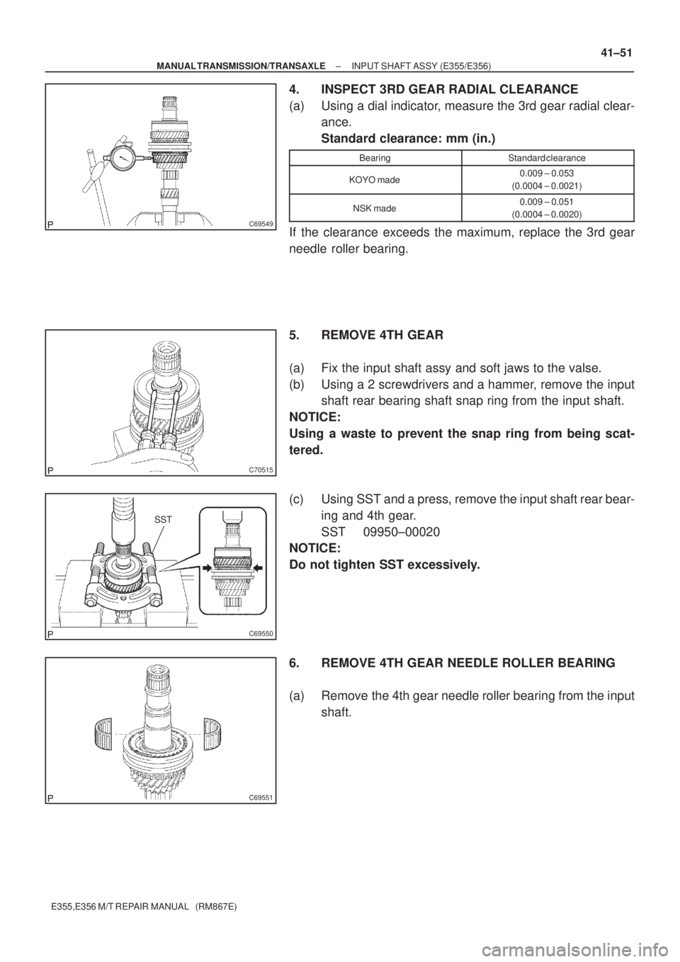 TOYOTA AVENSIS 2005 Service Repair Manual C69549
C70515
SST
C69550
C69551
± MANUAL TRANSMISSION/TRANSAXLEINPUT SHAFT ASSY (E355/E356)
41±51
E355,E356 M/T REPAIR MANUAL (RM867E)
4. INSPECT 3RD GEAR RADIAL CLEARANCE
(a) Using a dial indicat TOYOTA AVENSIS 2005 Service Repair Manual C69549
C70515
SST
C69550
C69551
± MANUAL TRANSMISSION/TRANSAXLEINPUT SHAFT ASSY (E355/E356)
41±51
E355,E356 M/T REPAIR MANUAL (RM867E)
4. INSPECT 3RD GEAR RADIAL CLEARANCE
(a) Using a dial indicat