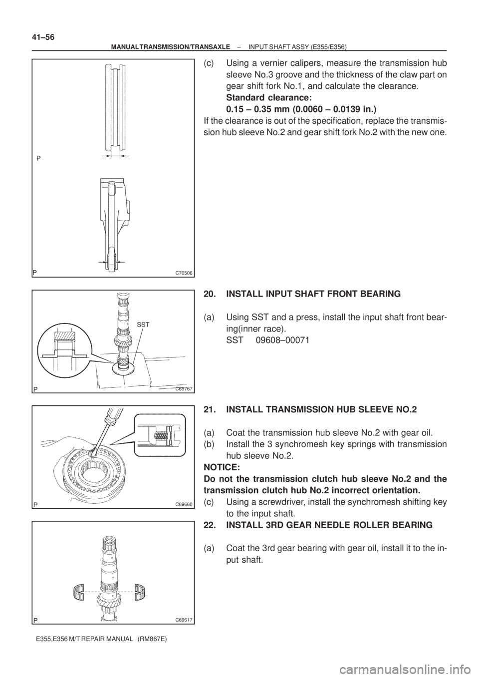 TOYOTA AVENSIS 2005 Service Repair Manual C70506
SST
C69767
C69660
C69617
41±56
± MANUAL TRANSMISSION/TRANSAXLEINPUT SHAFT ASSY (E355/E356)
E355,E356 M/T REPAIR MANUAL (RM867E)
(c) Using a vernier calipers, measure the transmission hub
sl TOYOTA AVENSIS 2005 Service Repair Manual C70506
SST
C69767
C69660
C69617
41±56
± MANUAL TRANSMISSION/TRANSAXLEINPUT SHAFT ASSY (E355/E356)
E355,E356 M/T REPAIR MANUAL (RM867E)
(c) Using a vernier calipers, measure the transmission hub
sl
