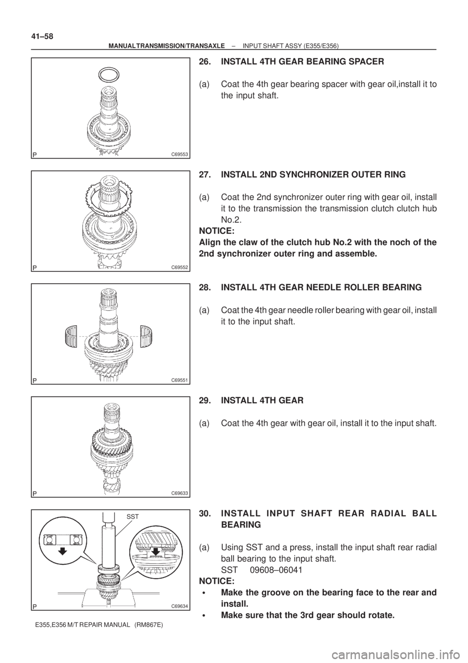 TOYOTA AVENSIS 2005 Service Repair Manual C69553
C69552
C69551
C69633
SST
C69634
41±58
± MANUAL TRANSMISSION/TRANSAXLEINPUT SHAFT ASSY (E355/E356)
E355,E356 M/T REPAIR MANUAL (RM867E)
26. INSTALL 4TH GEAR BEARING SPACER
(a) Coat the 4th g TOYOTA AVENSIS 2005 Service Repair Manual C69553
C69552
C69551
C69633
SST
C69634
41±58
± MANUAL TRANSMISSION/TRANSAXLEINPUT SHAFT ASSY (E355/E356)
E355,E356 M/T REPAIR MANUAL (RM867E)
26. INSTALL 4TH GEAR BEARING SPACER
(a) Coat the 4th g