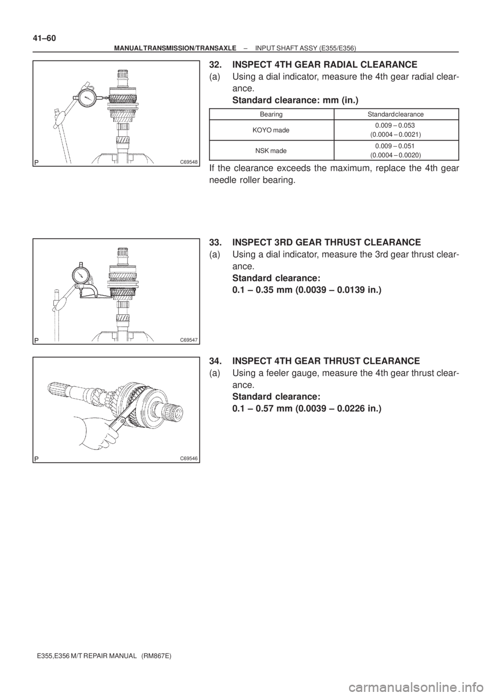 TOYOTA AVENSIS 2005 Service Repair Manual C69548
C69547
C69546
41±60
± MANUAL TRANSMISSION/TRANSAXLEINPUT SHAFT ASSY (E355/E356)
E355,E356 M/T REPAIR MANUAL (RM867E)
32. INSPECT 4TH GEAR RADIAL CLEARANCE
(a) Using a dial indicator, measur TOYOTA AVENSIS 2005 Service Repair Manual C69548
C69547
C69546
41±60
± MANUAL TRANSMISSION/TRANSAXLEINPUT SHAFT ASSY (E355/E356)
E355,E356 M/T REPAIR MANUAL (RM867E)
32. INSPECT 4TH GEAR RADIAL CLEARANCE
(a) Using a dial indicator, measur