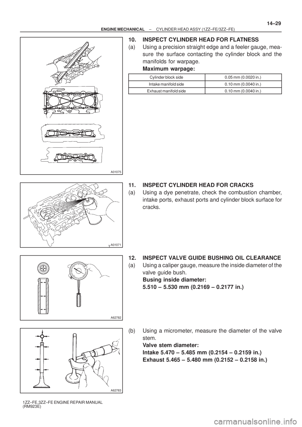 TOYOTA AVENSIS 2005  Service Repair Manual A01075
A01071
A62782
A62783
± ENGINE MECHANICALCYLINDER HEAD ASSY (1ZZ±FE/3ZZ±FE)
14±29
1ZZ±FE,3ZZ±FE ENGINE REPAIR MANUAL
(RM923E)
10. INSPECT CYLINDER HEAD FOR FLATNESS
(a) Using a precision s