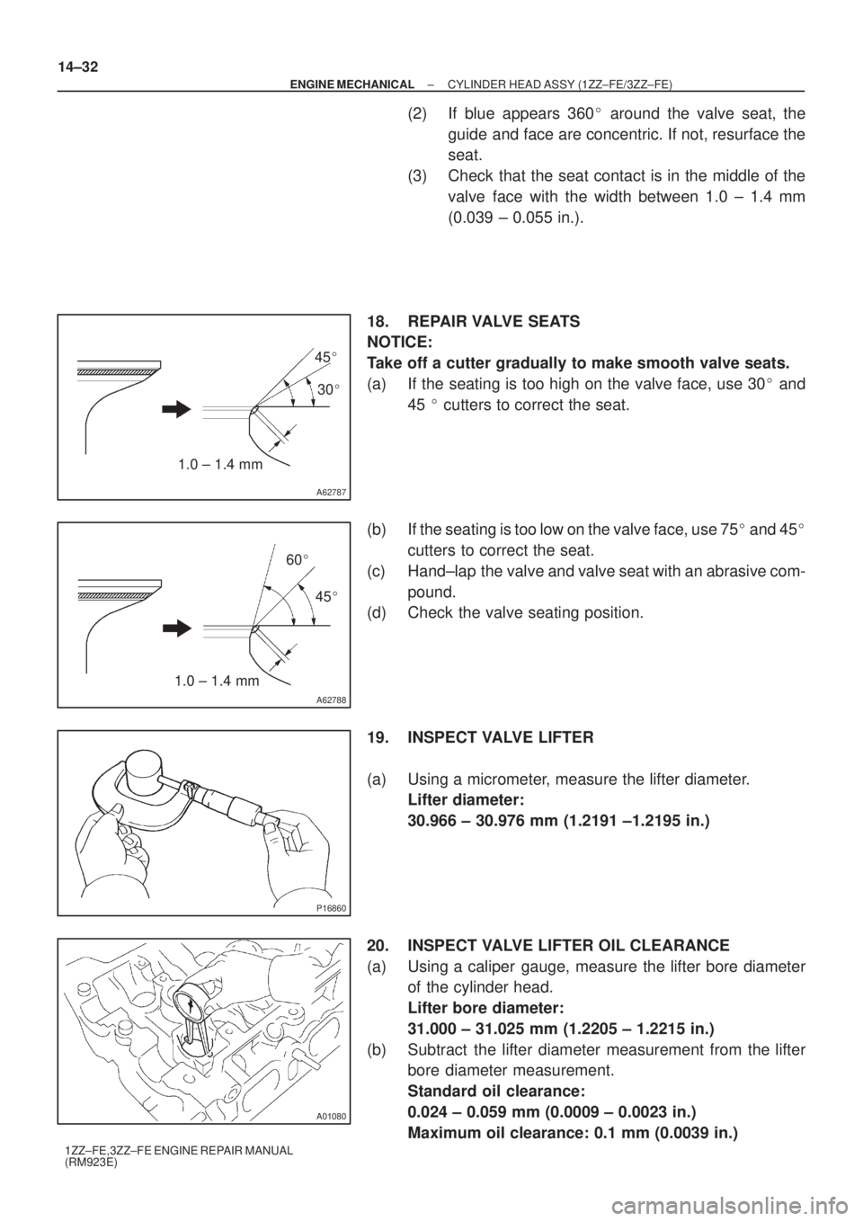 TOYOTA AVENSIS 2005  Service Repair Manual A62787
1.0 ± 1.4 mm30 45
A62788
1.0 ± 1.4 mm60
45
P16860
A01080
14±32
± ENGINE MECHANICALCYLINDER HEAD ASSY (1ZZ±FE/3ZZ±FE)
1ZZ±FE,3ZZ±FE ENGINE REPAIR MANUAL
(RM923E)
(2) If blue appears 
