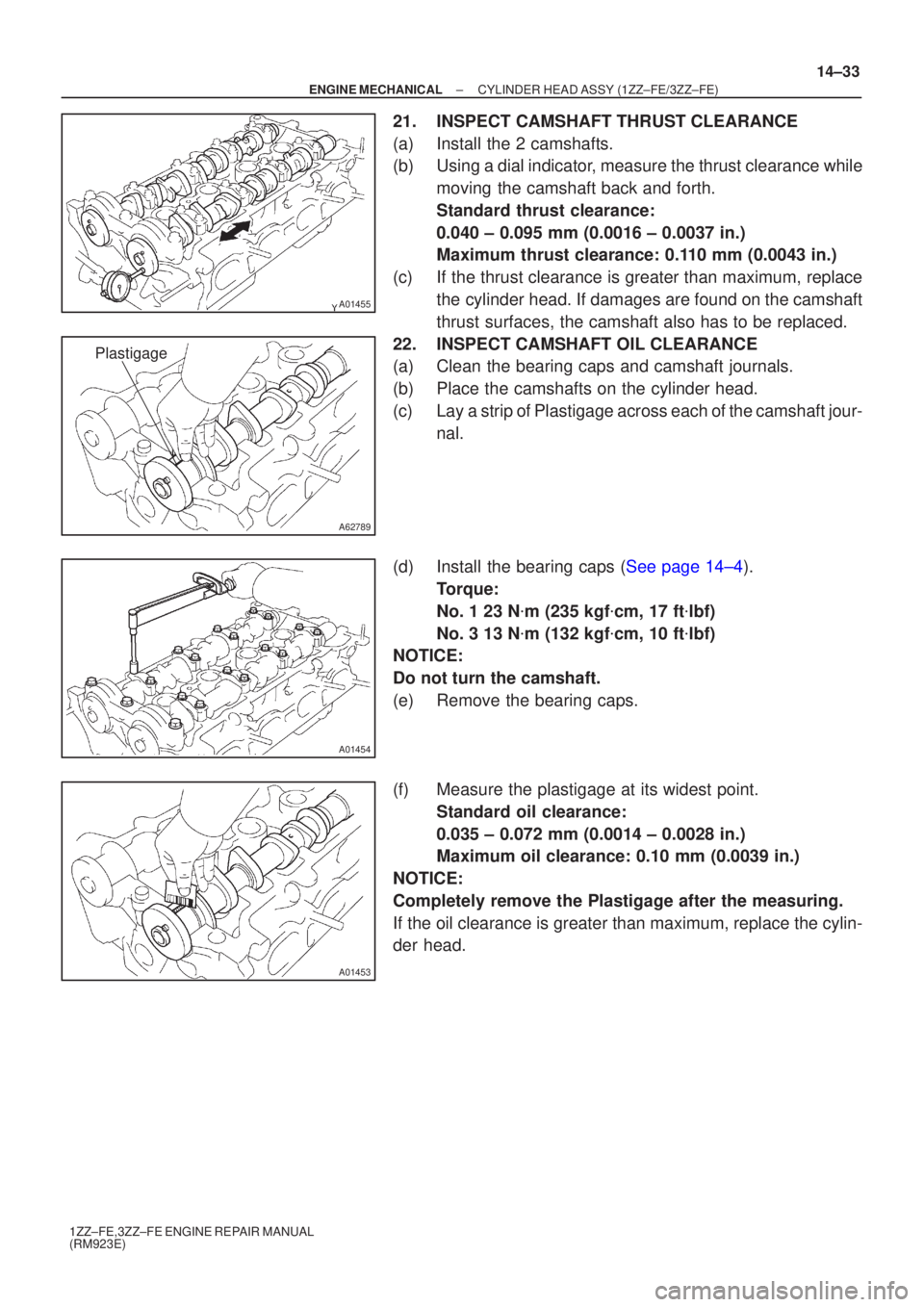 TOYOTA AVENSIS 2005  Service Repair Manual A01455
A62789
Plastigage
A01454
A01453
±
ENGINE MECHANICAL CYLINDER HEAD ASSY (1ZZ±FE/3ZZ±FE)
14±33
1ZZ±FE,3ZZ±FE ENGINE REPAIR MANUAL
(RM923E)
21. INSPECT CAMSHAFT THRUST CLEARANCE
(a) Install 