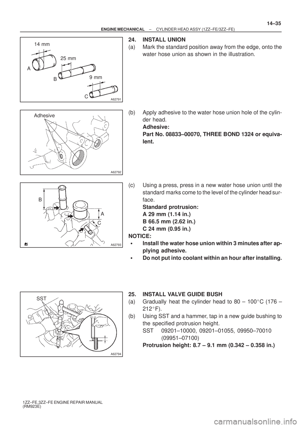 TOYOTA AVENSIS 2005  Service Repair Manual A62791
14 mm
25 mm
9 mm A
B
C
A62792
Adhesive
A62793
B
A
C
A62794
SST
± ENGINE MECHANICALCYLINDER HEAD ASSY (1ZZ±FE/3ZZ±FE)
14±35
1ZZ±FE,3ZZ±FE ENGINE REPAIR MANUAL
(RM923E)
24. INSTALL UNION
(a