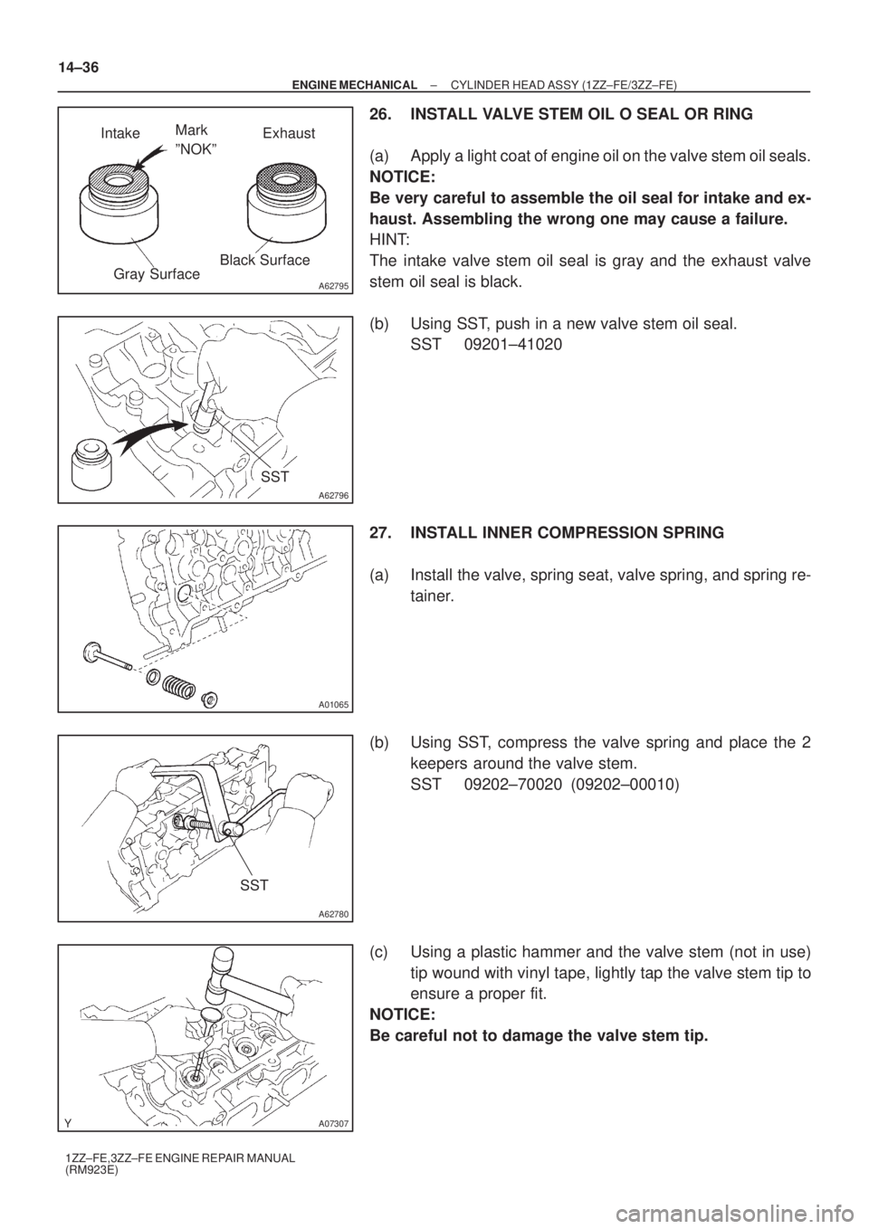 TOYOTA AVENSIS 2005  Service Repair Manual A62795
Exhaust IntakeMark 
ºNOKº
Black Surface
Gray Surface
A62796
SST
A01065
A62780
SST
A07307
14±36
± ENGINE MECHANICALCYLINDER HEAD ASSY (1ZZ±FE/3ZZ±FE)
1ZZ±FE,3ZZ±FE ENGINE REPAIR MANUAL
(