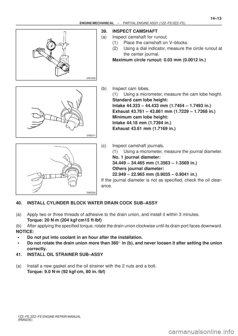 TOYOTA AVENSIS 2005 Service Repair Manual EM1628
EM2011
EM2538
± ENGINE MECHANICALPARTIAL ENGINE ASSY (1ZZ±FE/3ZZ±FE)
14±13
1ZZ±FE,3ZZ±FE ENGINE REPAIR MANUAL
(RM923E)
39. INSPECT CAMSHAFT
(a) Inspect camshaft for runout.
(1) Place the TOYOTA AVENSIS 2005 Service Repair Manual EM1628
EM2011
EM2538
± ENGINE MECHANICALPARTIAL ENGINE ASSY (1ZZ±FE/3ZZ±FE)
14±13
1ZZ±FE,3ZZ±FE ENGINE REPAIR MANUAL
(RM923E)
39. INSPECT CAMSHAFT
(a) Inspect camshaft for runout.
(1) Place the