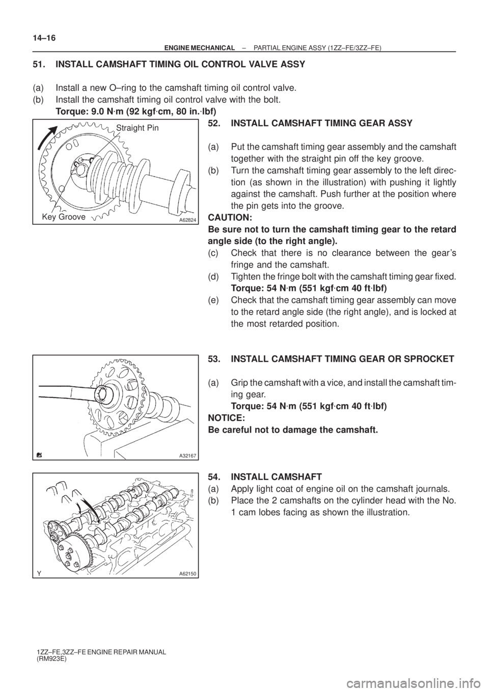 TOYOTA AVENSIS 2005  Service Repair Manual A62824
Straight Pin
Key Groove
A32167
A62150
14±16
± ENGINE MECHANICALPARTIAL ENGINE ASSY (1ZZ±FE/3ZZ±FE)
1ZZ±FE,3ZZ±FE ENGINE REPAIR MANUAL
(RM923E)
51. INSTALL CAMSHAFT TIMING OIL CONTROL VALV