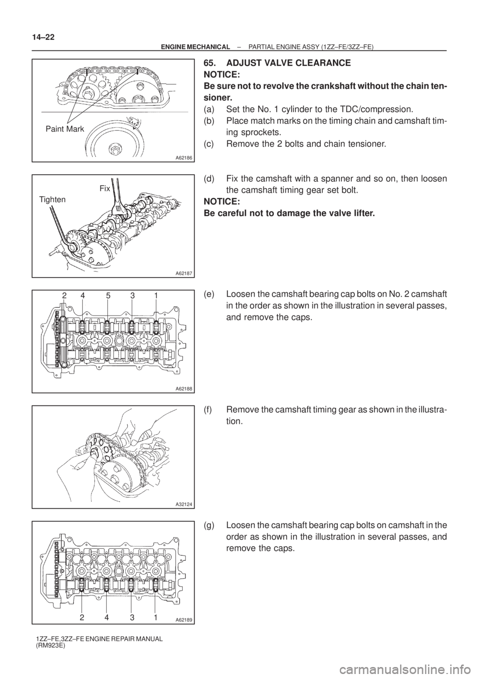 TOYOTA AVENSIS 2005  Service Repair Manual A62186
Paint Mark
A62187
Fix
Tighten
A62188
24 5 3 1
A32124
A6218924 31 14±22
± ENGINE MECHANICALPARTIAL ENGINE ASSY (1ZZ±FE/3ZZ±FE)
1ZZ±FE,3ZZ±FE ENGINE REPAIR MANUAL
(RM923E)
65. ADJUST VALVE 