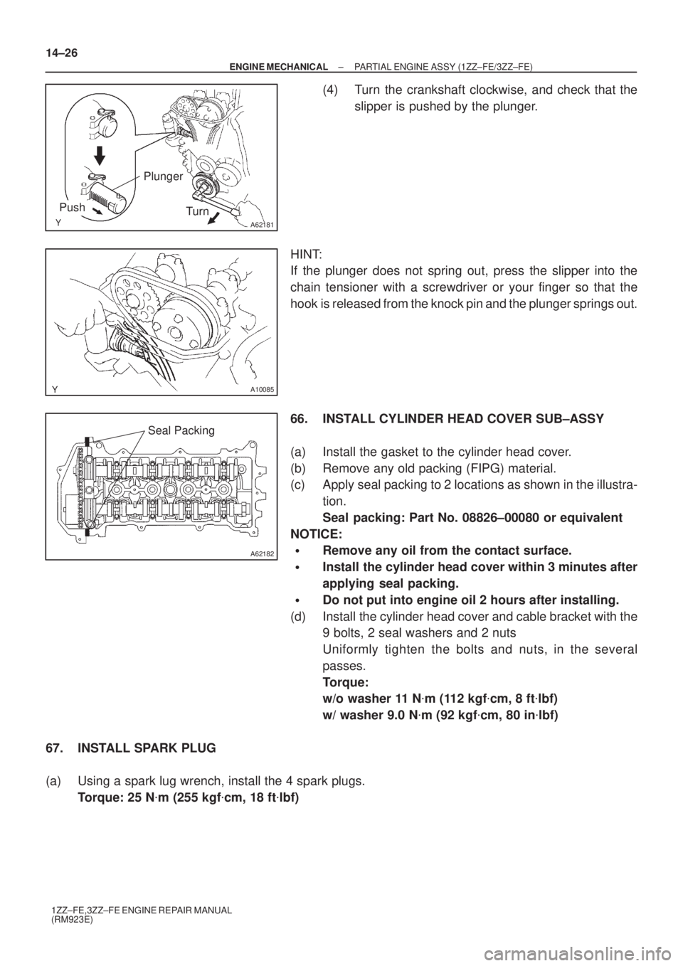 TOYOTA AVENSIS 2005  Service Repair Manual A62181
Plunger
Turn
Push
A10085
A62182
Seal Packing
14±26
± ENGINE MECHANICALPARTIAL ENGINE ASSY (1ZZ±FE/3ZZ±FE)
1ZZ±FE,3ZZ±FE ENGINE REPAIR MANUAL
(RM923E)
(4) Turn the crankshaft clockwise, an