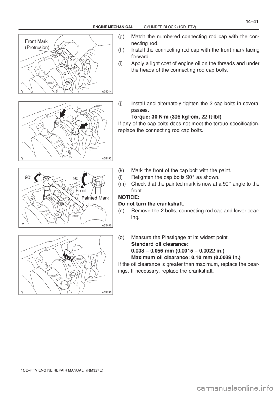 TOYOTA AVENSIS 2005  Service Repair Manual A09514
Front Mark
(Protrusion)
A09493
90
90
A09490
Front
Painted Mark
A09495
± ENGINE MECHANICALCYLINDER BLOCK (1CD±FTV)
14±41
1CD±FTV ENGINE REPAIR MANUAL   (RM927E)
(g) Match the numbered conn
